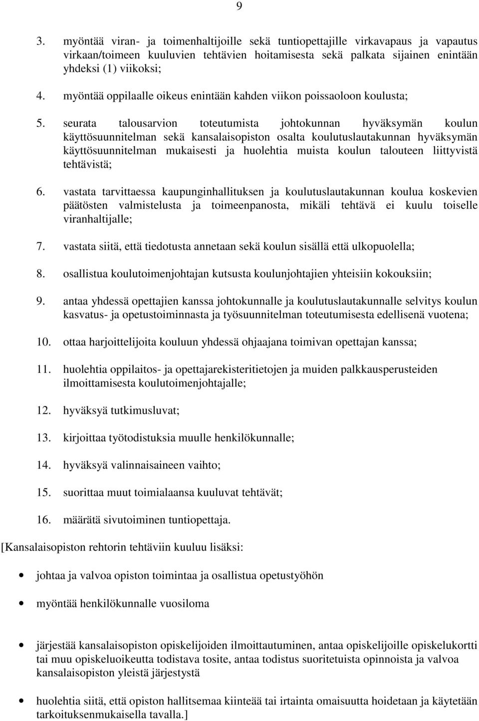 seurata talousarvion toteutumista johtokunnan hyväksymän koulun käyttösuunnitelman sekä kansalaisopiston osalta koulutuslautakunnan hyväksymän käyttösuunnitelman mukaisesti ja huolehtia muista koulun