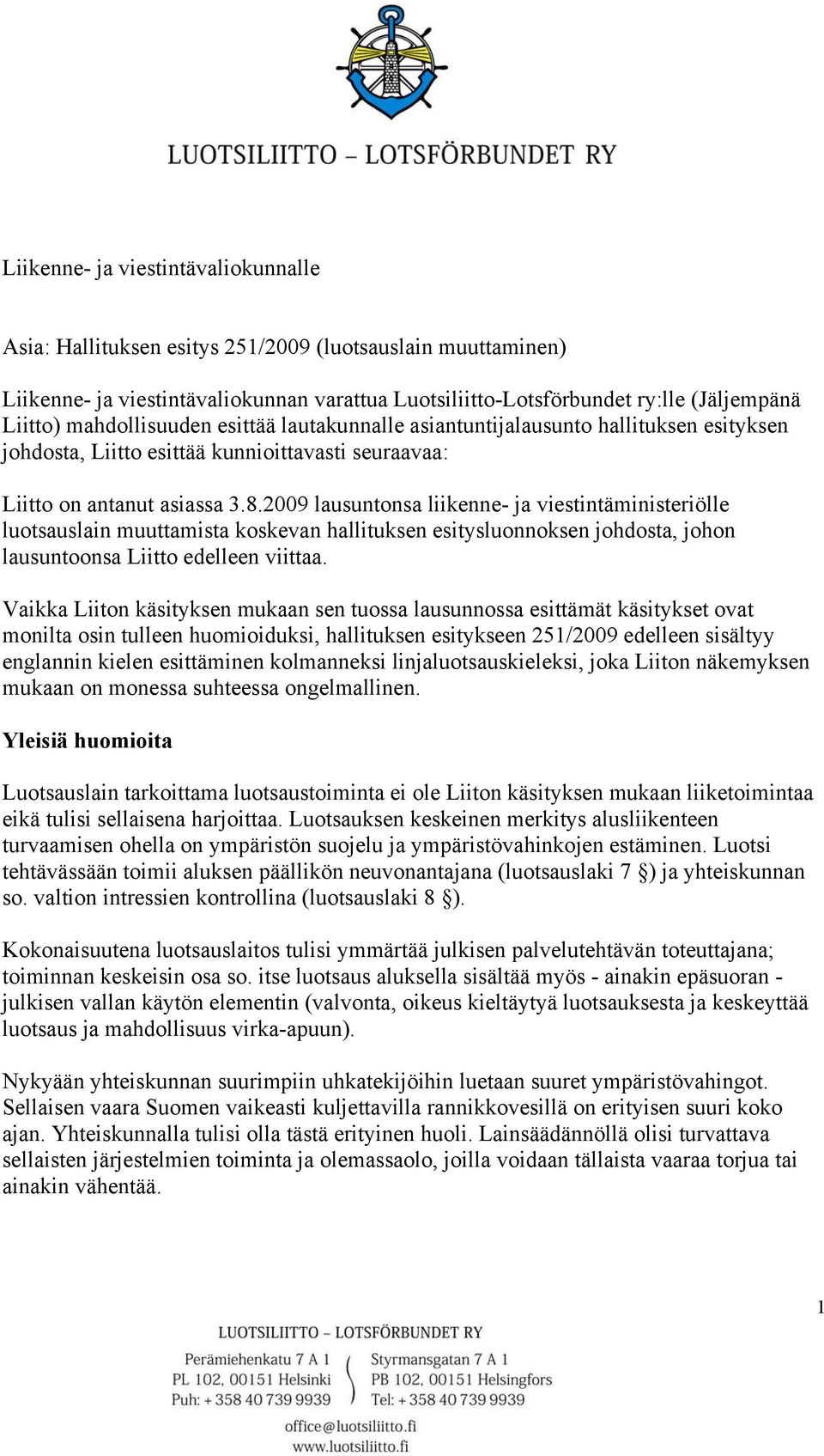 2009 lausuntonsa liikenne- ja viestintäministeriölle luotsauslain muuttamista koskevan hallituksen esitysluonnoksen johdosta, johon lausuntoonsa Liitto edelleen viittaa.