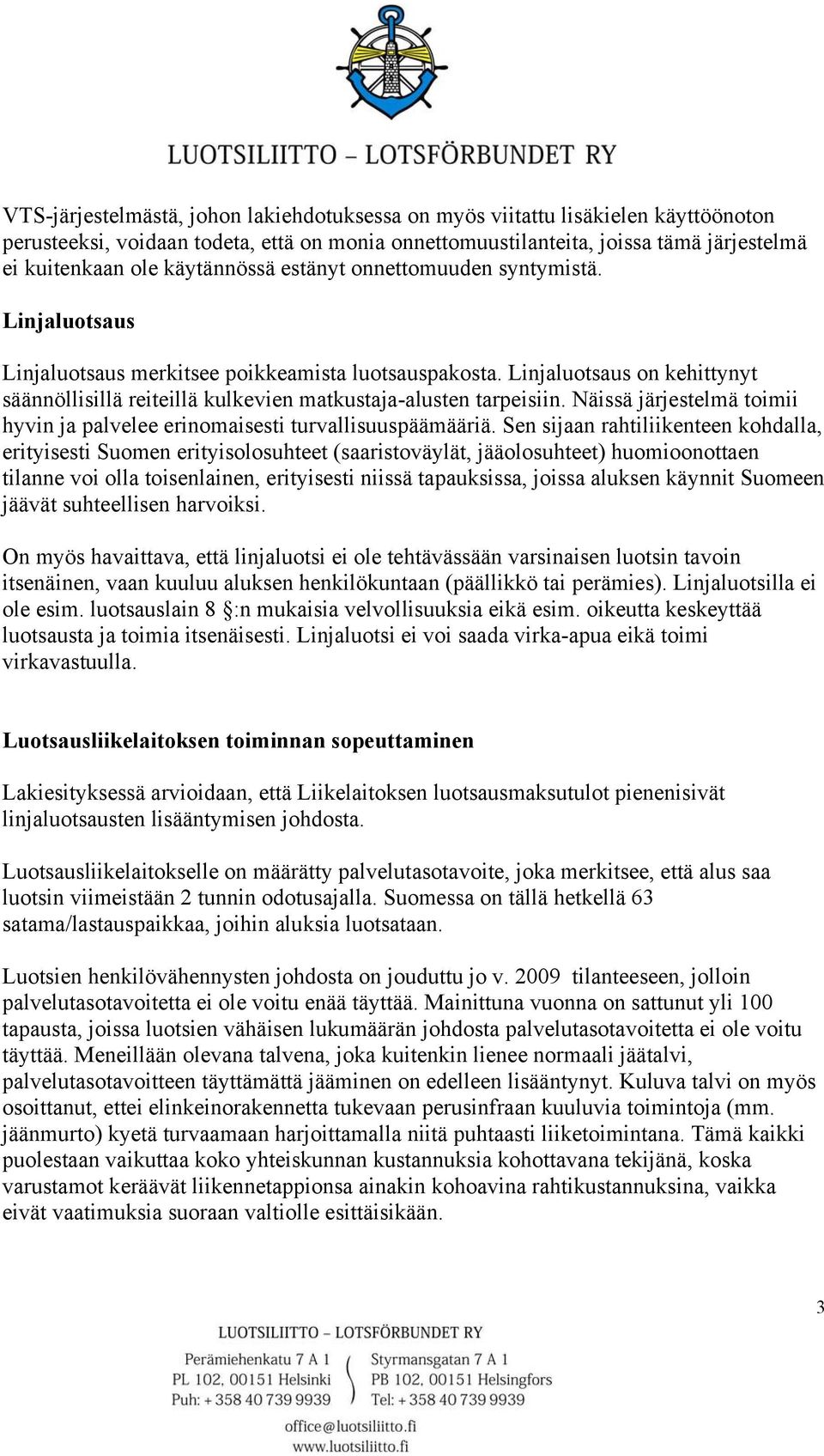 Linjaluotsaus on kehittynyt säännöllisillä reiteillä kulkevien matkustaja-alusten tarpeisiin. Näissä järjestelmä toimii hyvin ja palvelee erinomaisesti turvallisuuspäämääriä.