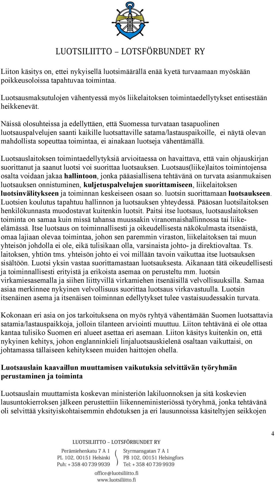 Näissä olosuhteissa ja edellyttäen, että Suomessa turvataan tasapuolinen luotsauspalvelujen saanti kaikille luotsattaville satama/lastauspaikoille, ei näytä olevan mahdollista sopeuttaa toimintaa, ei