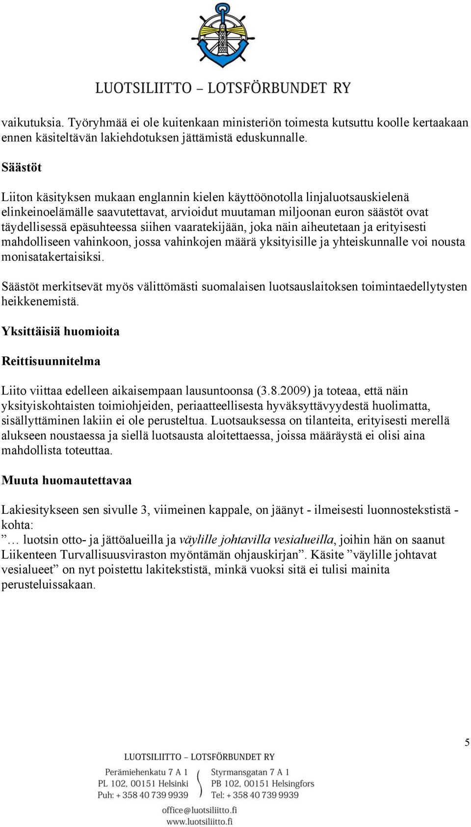 siihen vaaratekijään, joka näin aiheutetaan ja erityisesti mahdolliseen vahinkoon, jossa vahinkojen määrä yksityisille ja yhteiskunnalle voi nousta monisatakertaisiksi.