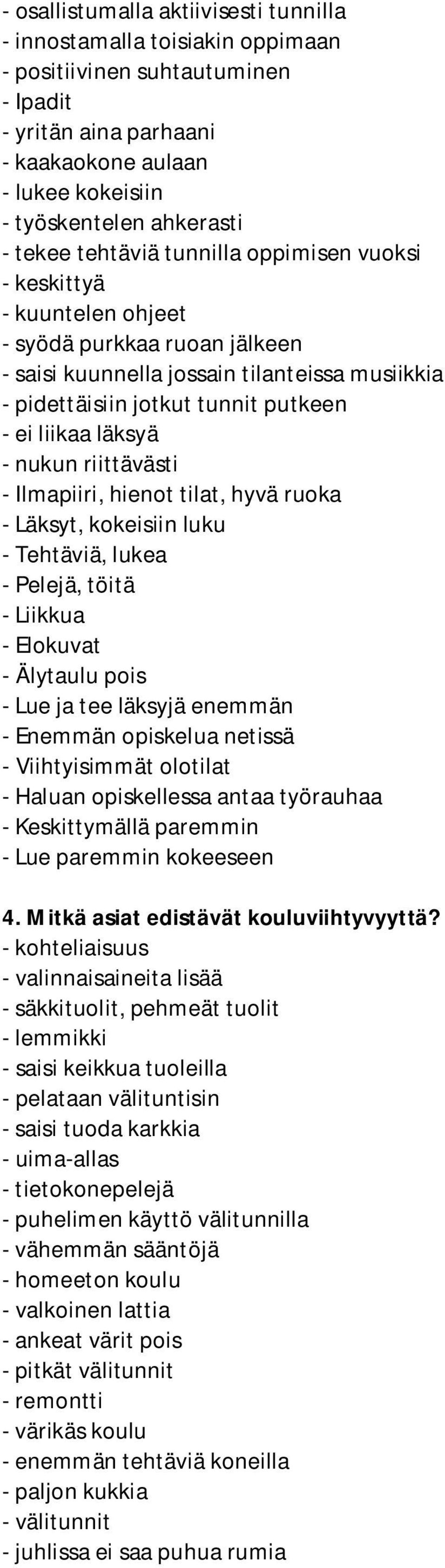 läksyä - nukun riittävästi - Ilmapiiri, hienot tilat, hyvä ruoka - Läksyt, kokeisiin luku - Tehtäviä, lukea - Pelejä, töitä - Liikkua - Elokuvat - Älytaulu pois - Lue ja tee läksyjä enemmän - Enemmän