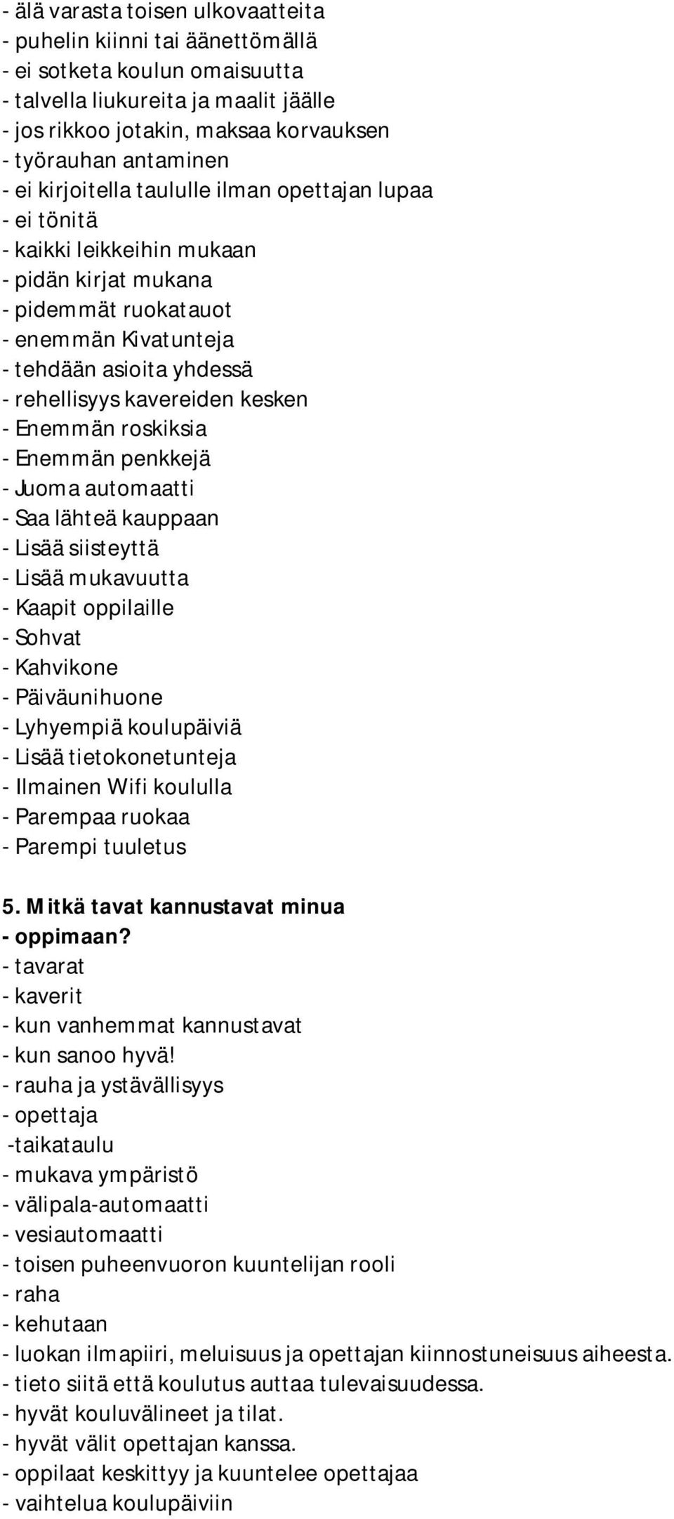 rehellisyys kavereiden kesken - Enemmän roskiksia - Enemmän penkkejä - Juoma automaatti - Saa lähteä kauppaan - Lisää siisteyttä - Lisää mukavuutta - Kaapit oppilaille - Sohvat - Kahvikone -