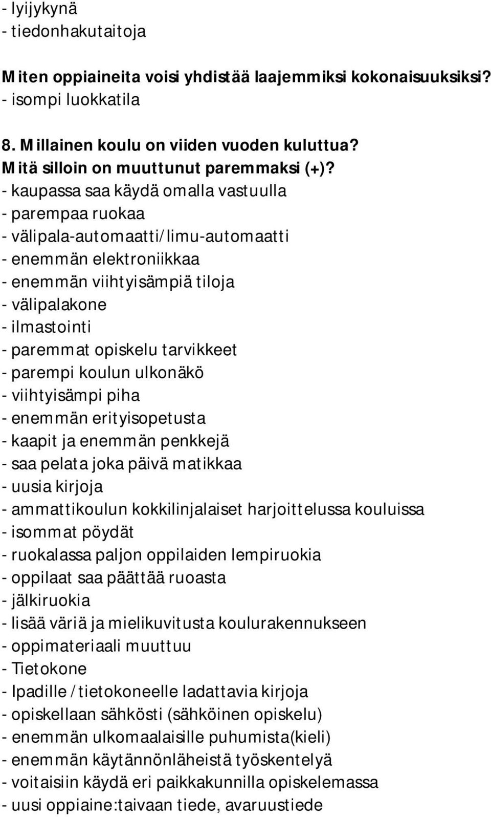 - kaupassa saa käydä omalla vastuulla - parempaa ruokaa - välipala-automaatti/limu-automaatti - enemmän elektroniikkaa - enemmän viihtyisämpiä tiloja - välipalakone - ilmastointi - paremmat opiskelu