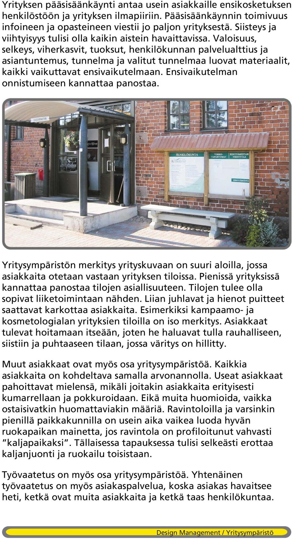 Valoisuus, selkeys, viherkasvit, tuoksut, henkilökunnan palvelualttius ja asiantuntemus, tunnelma ja valitut tunnelmaa luovat materiaalit, kaikki vaikuttavat ensivaikutelmaan.