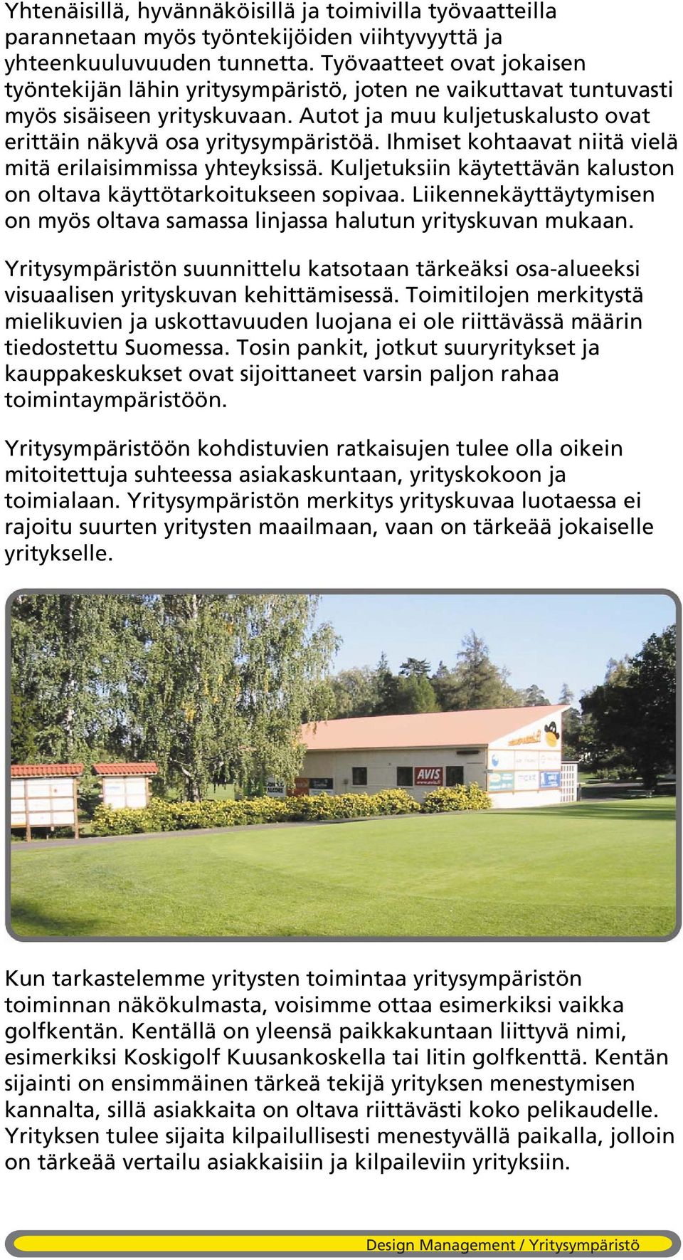 Ihmiset kohtaavat niitä vielä mitä erilaisimmissa yhteyksissä. Kuljetuksiin käytettävän kaluston on oltava käyttötarkoitukseen sopivaa.