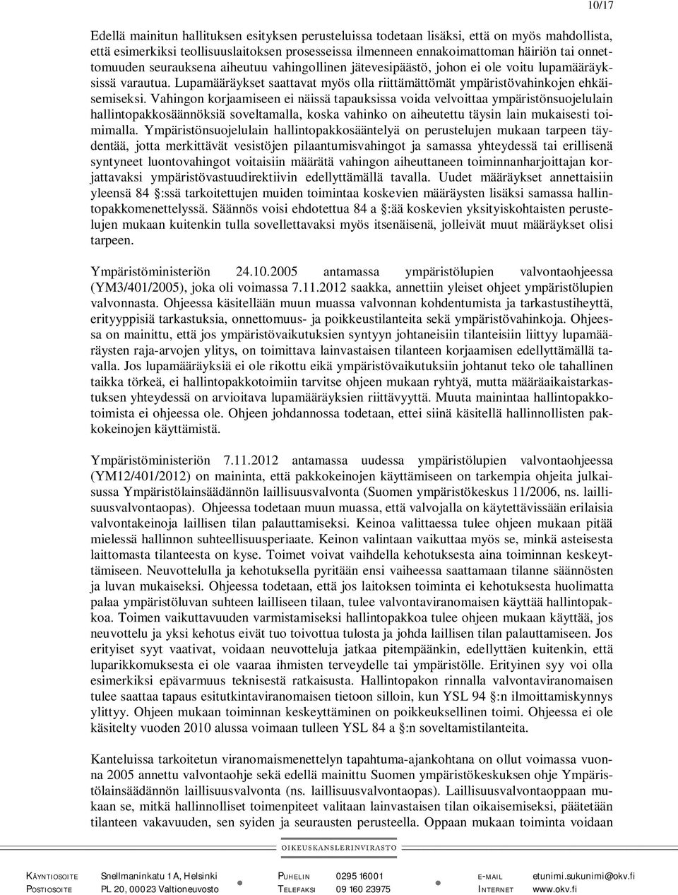 Vahingon korjaamiseen ei näissä tapauksissa voida velvoittaa ympäristönsuojelulain hallintopakkosäännöksiä soveltamalla, koska vahinko on aiheutettu täysin lain mukaisesti toimimalla.