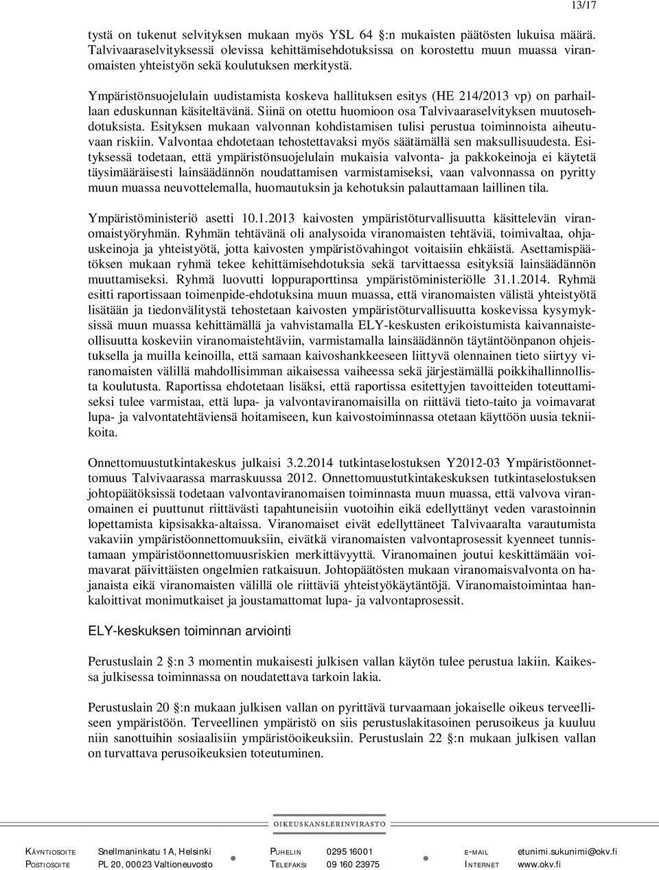 Ympäristönsuojelulain uudistamista koskeva hallituksen esitys (HE 214/2013 vp) on parhaillaan eduskunnan käsiteltävänä. Siinä on otettu huomioon osa Talvivaaraselvityksen muutosehdotuksista.