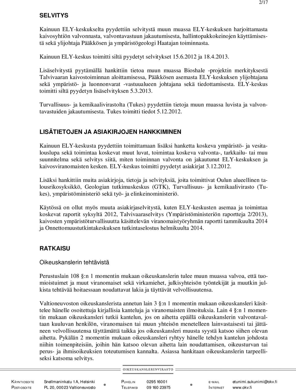 Lisäselvitystä pyytämällä hankittiin tietoa muun muassa Bioshale -projektin merkityksestä Talvivaaran kaivostoiminnan aloittamisessa, Pääkkösen asemasta ELY-keskuksen ylijohtajana sekä ympäristö- ja