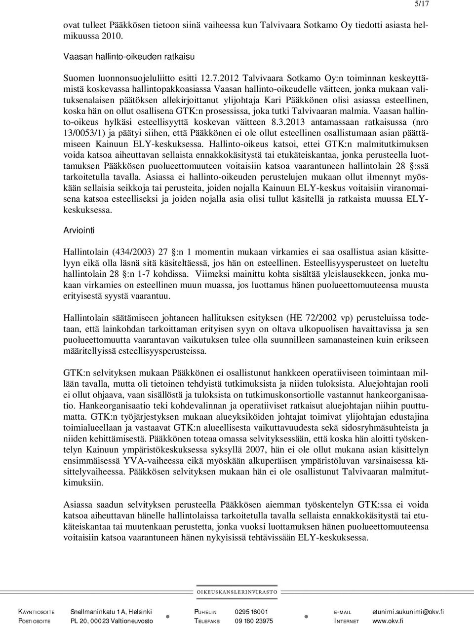 Pääkkönen olisi asiassa esteellinen, koska hän on ollut osallisena GTK:n prosessissa, joka tutki Talvivaaran malmia. Vaasan hallinto-oikeus hylkäsi esteellisyyttä koskevan väitteen 8.3.