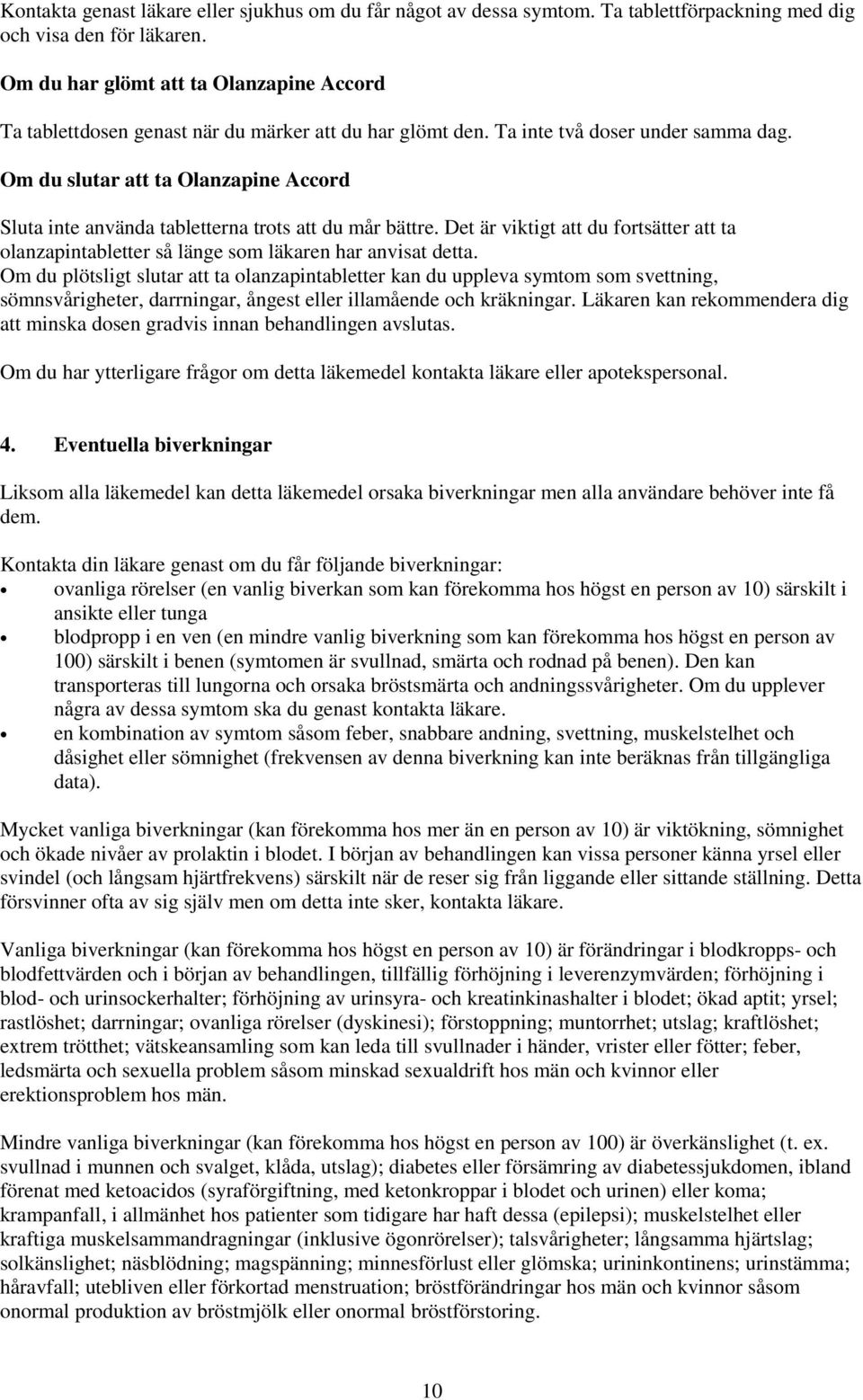 Om du slutar att ta Olanzapine Accord Sluta inte använda tabletterna trots att du mår bättre. Det är viktigt att du fortsätter att ta olanzapintabletter så länge som läkaren har anvisat detta.