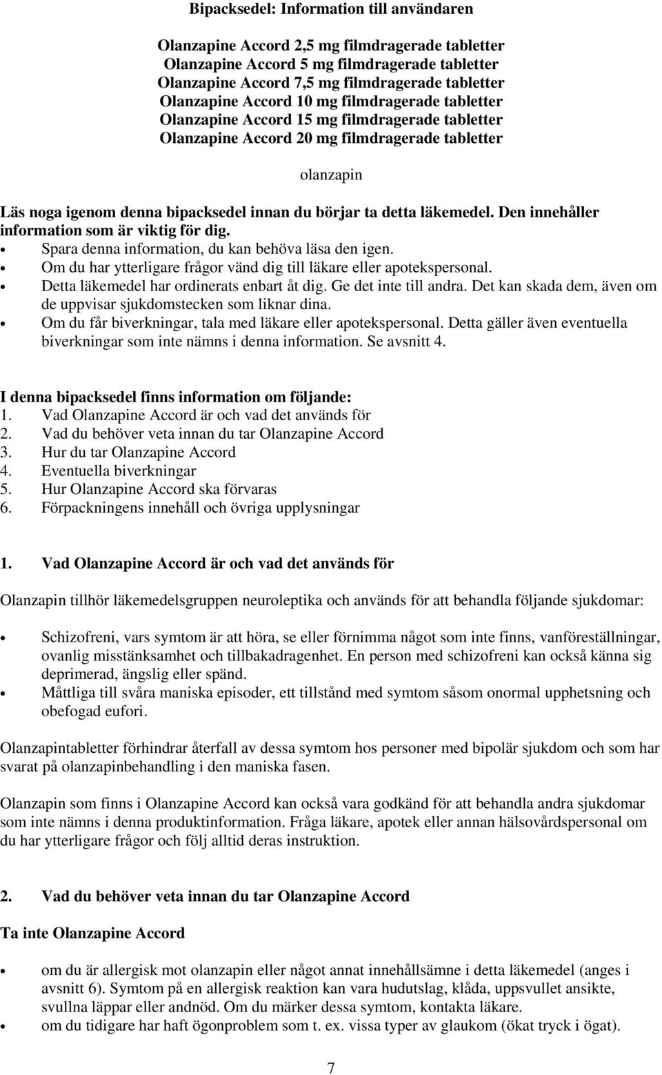 detta läkemedel. Den innehåller information som är viktig för dig. Spara denna information, du kan behöva läsa den igen. Om du har ytterligare frågor vänd dig till läkare eller apotekspersonal.