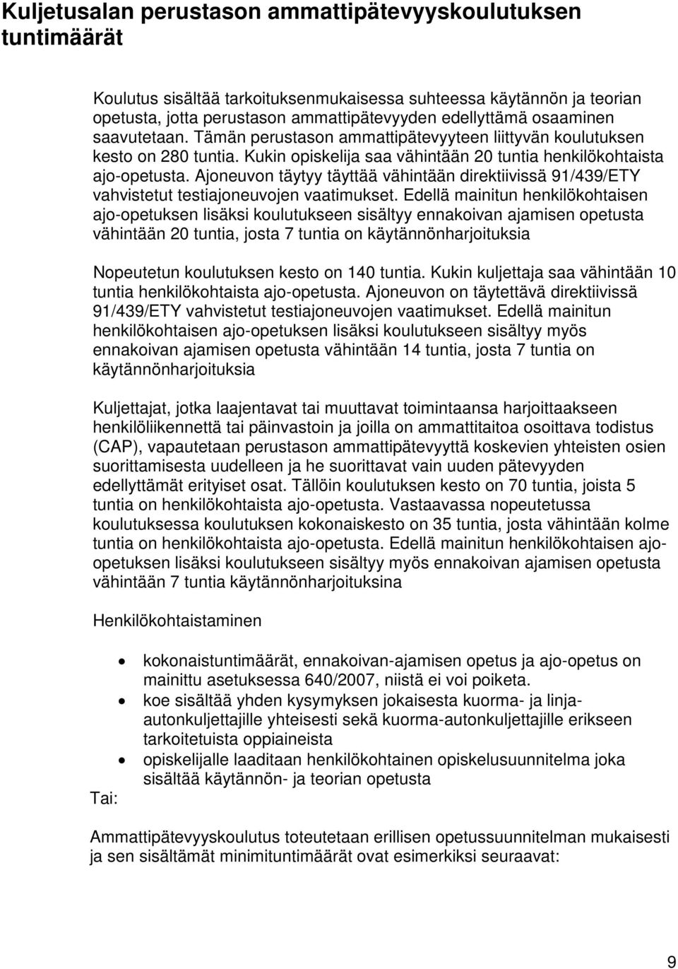 Ajoneuvon täytyy täyttää vähintään direktiivissä 91/439/ETY vahvistetut testiajoneuvojen vaatimukset.
