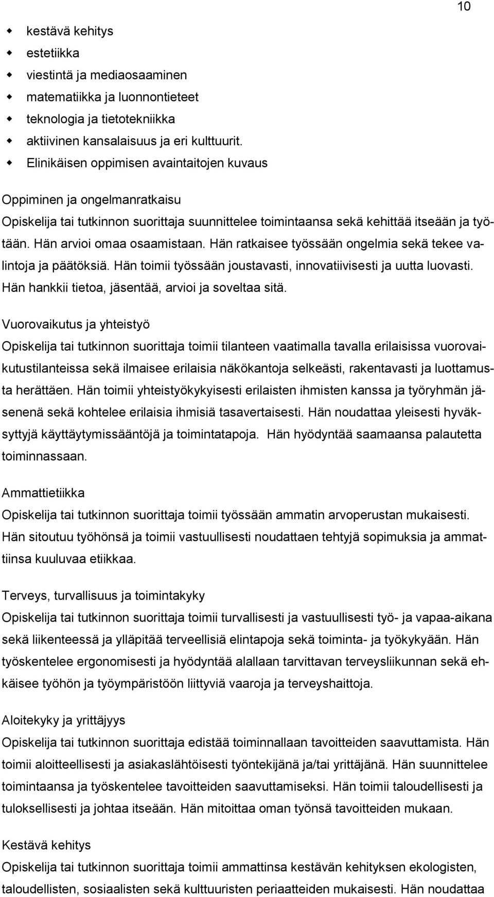 Hän ratkaisee työssään ongelmia sekä tekee valintoja ja päätöksiä. Hän toimii työssään joustavasti, innovatiivisesti ja uutta luovasti. Hän hankkii tietoa, jäsentää, arvioi ja soveltaa sitä.