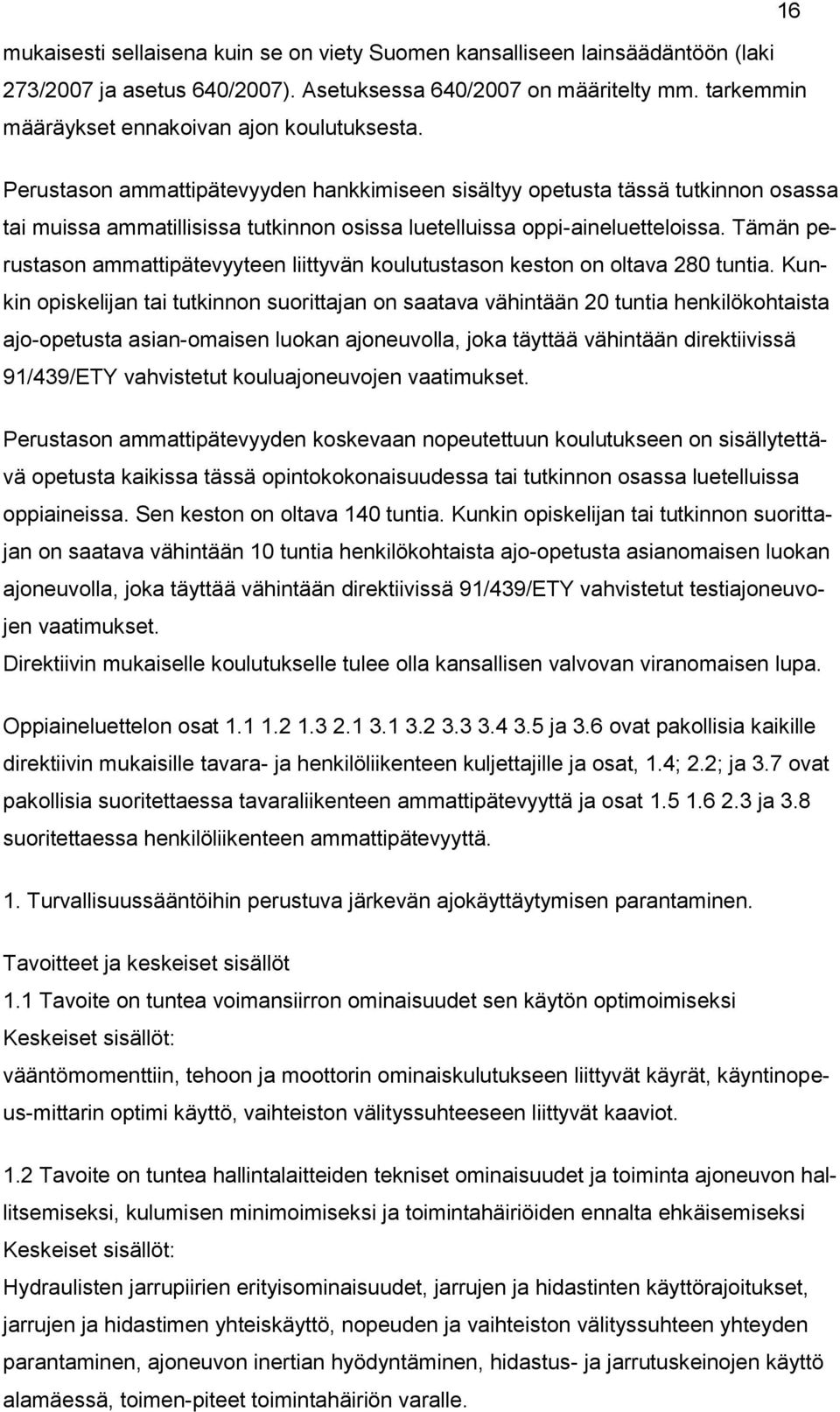 Perustason ammattipätevyyden hankkimiseen sisältyy opetusta tässä tutkinnon osassa tai muissa ammatillisissa tutkinnon osissa luetelluissa oppi-aineluetteloissa.