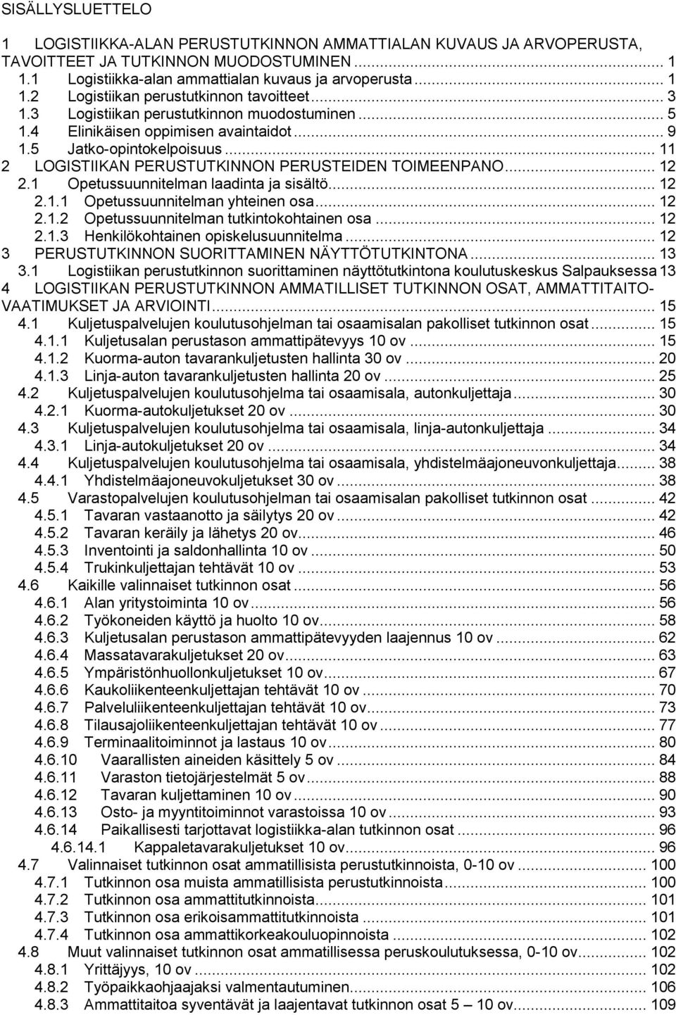 1 Opetussuunnitelman laadinta ja sisältö... 12 2.1.1 Opetussuunnitelman yhteinen osa... 12 2.1.2 Opetussuunnitelman tutkintokohtainen osa... 12 2.1.3 Henkilökohtainen opiskelusuunnitelma.