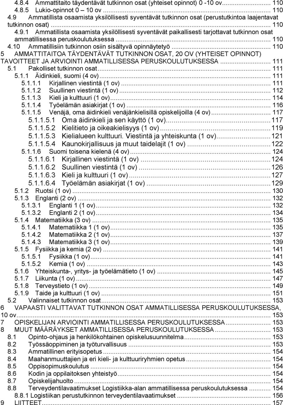 .. 110 5 AMMATTITAITOA TÄYDENTÄVÄT TUTKINNON OSAT, 20 OV (YHTEISET OPINNOT) TAVOITTEET JA ARVIOINTI AMMATILLISESSA PERUSKOULUTUKSESSA... 111 5.1 Pakolliset tutkinnon osat... 111 5.1.1 Äidinkieli, suomi (4 ov).