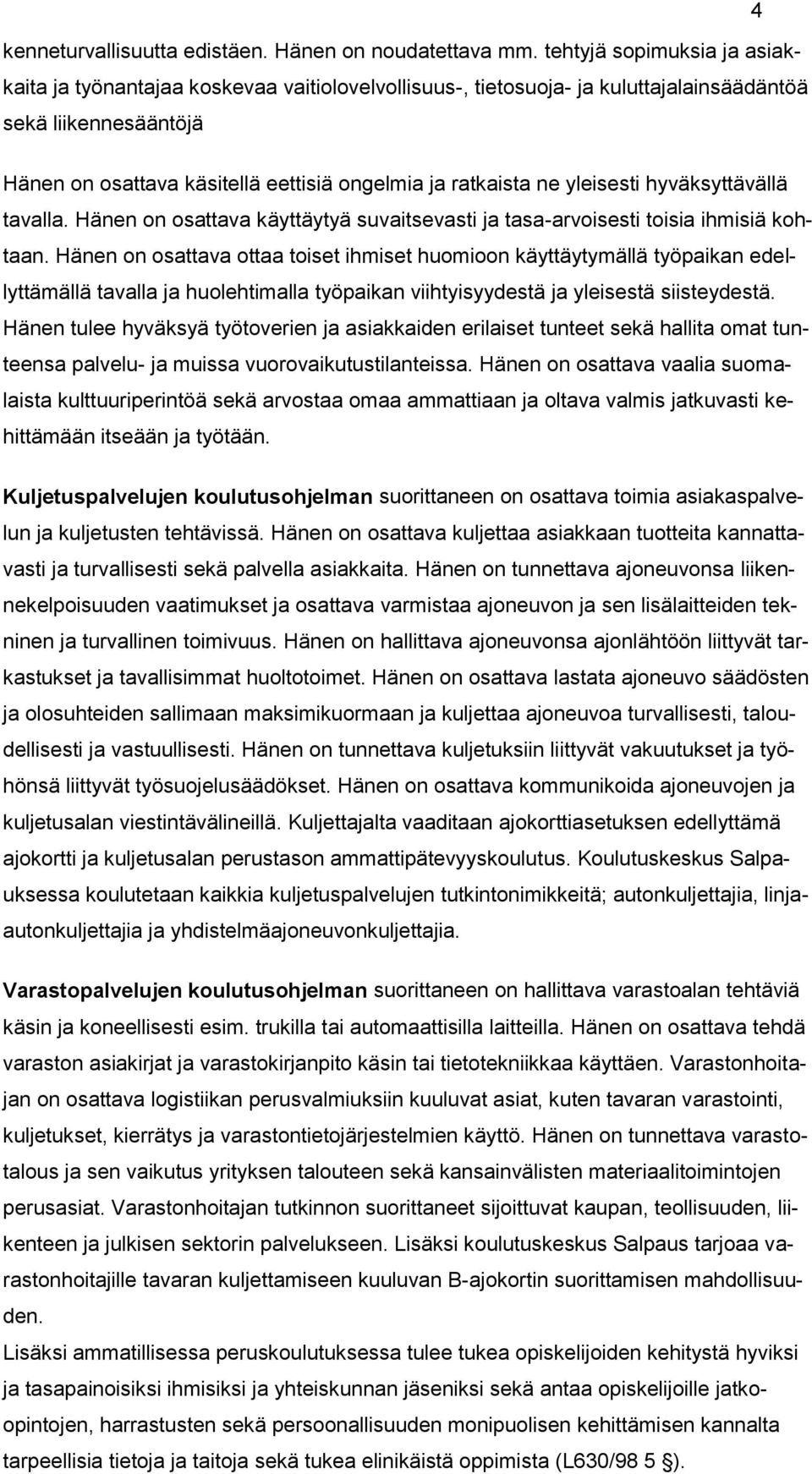 ne yleisesti hyväksyttävällä tavalla. Hänen on osattava käyttäytyä suvaitsevasti ja tasa-arvoisesti toisia ihmisiä kohtaan.