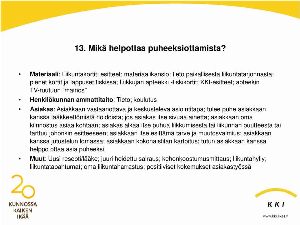 mainos Henkilökunnan ammattitaito: Tieto; koulutus Asiakas: Asiakkaan vastaanottava ja keskusteleva asiointitapa; tulee puhe asiakkaan kanssa lääkkeettömistä hoidoista; jos asiakas itse sivuaa