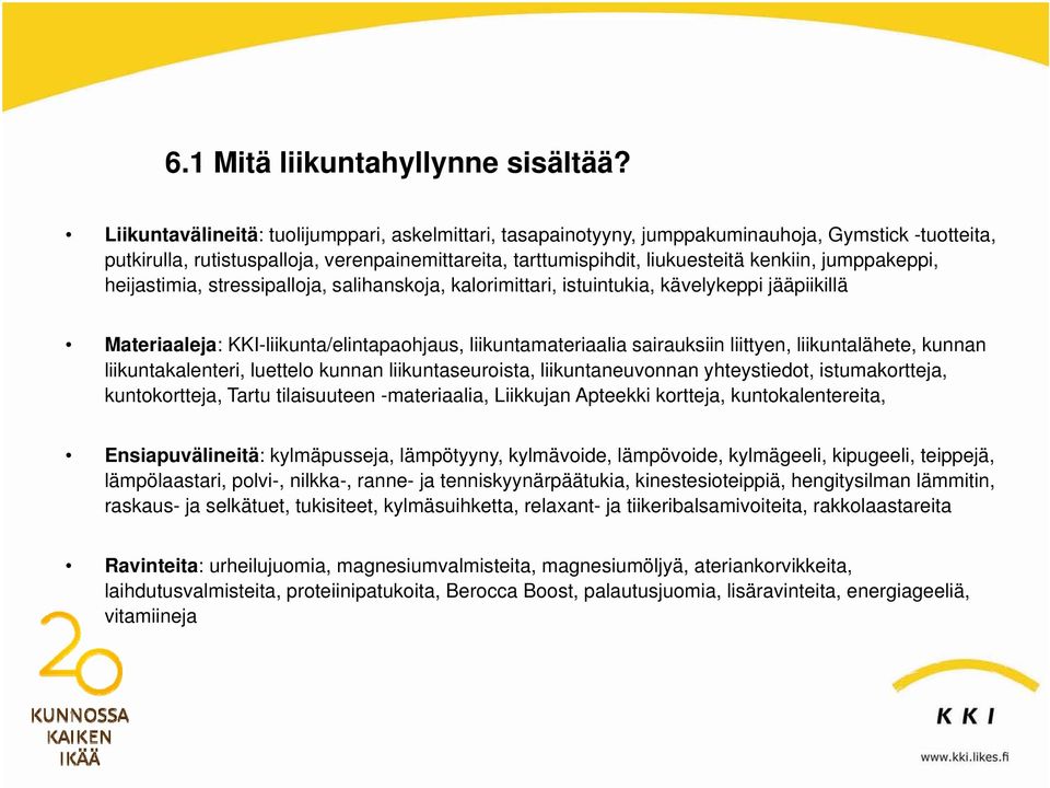 jumppakeppi, heijastimia, stressipalloja, salihanskoja, kalorimittari, istuintukia, kävelykeppi jääpiikillä Materiaaleja: KKI-liikunta/elintapaohjaus, liikuntamateriaalia sairauksiin liittyen,