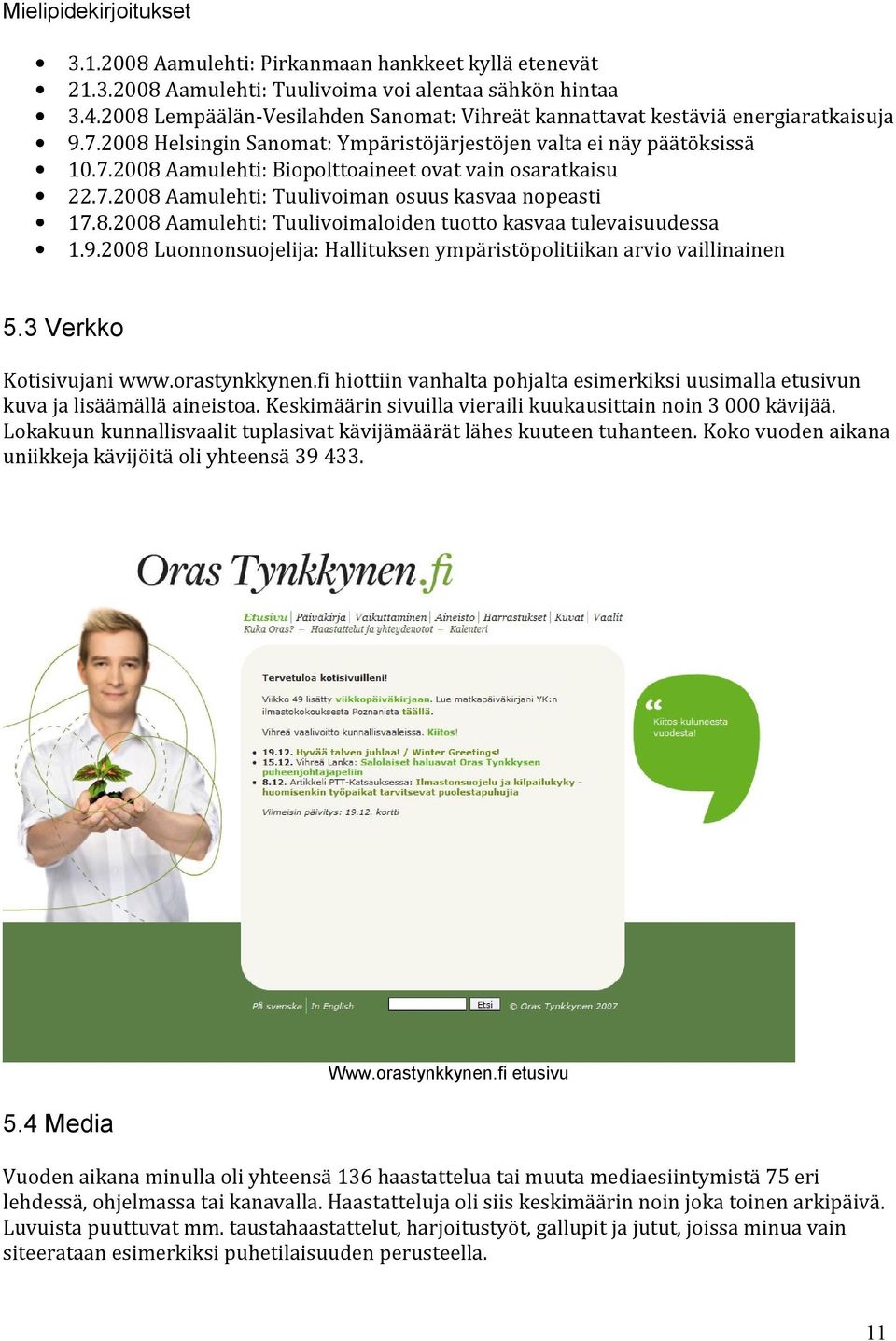 7.2008 Aamulehti: Tuulivoiman osuus kasvaa nopeasti 17.8.2008 Aamulehti: Tuulivoimaloiden tuotto kasvaa tulevaisuudessa 1.9.2008 Luonnonsuojelija: Hallituksen ympäristöpolitiikan arvio vaillinainen 5.