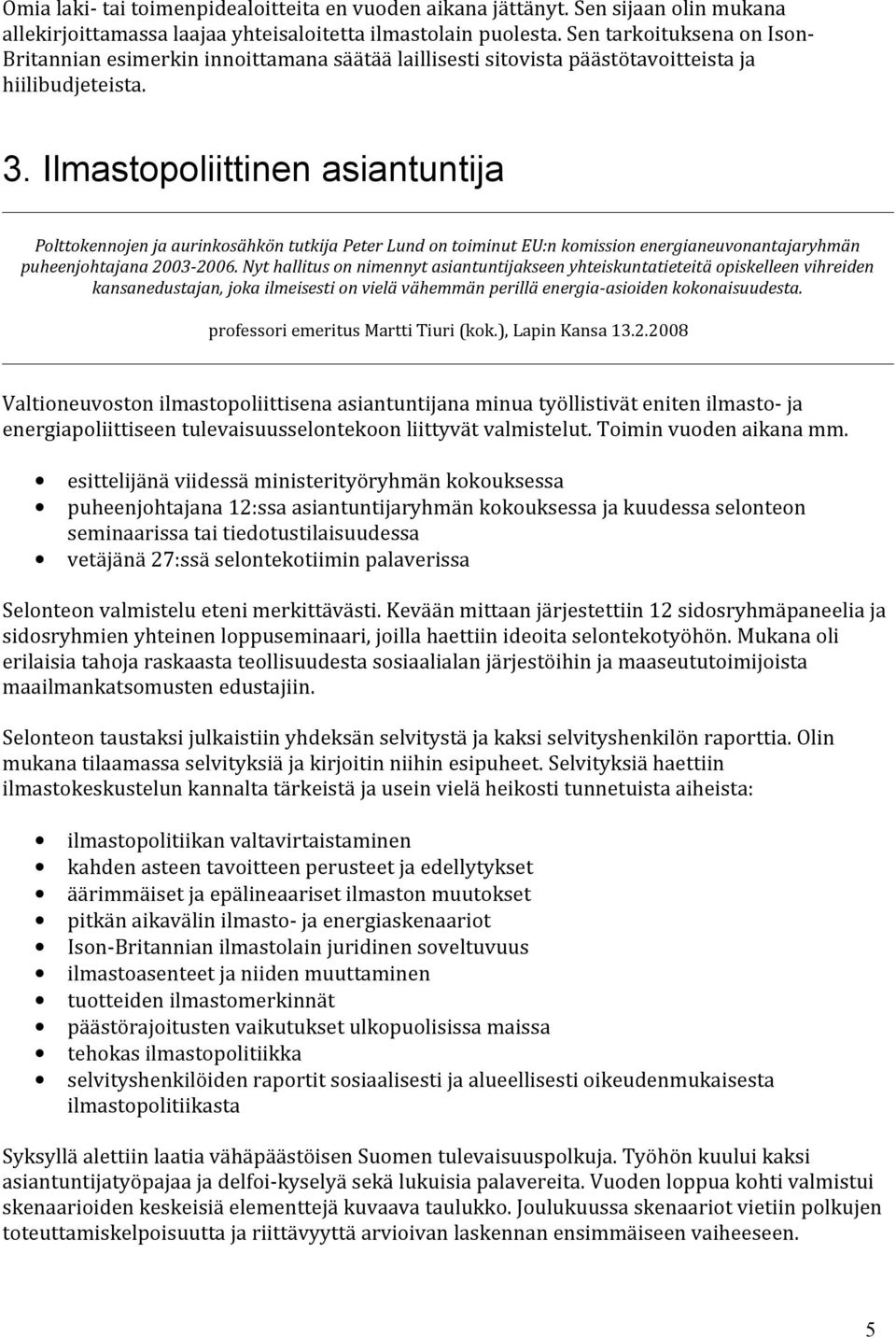 Ilmastopoliittinen asiantuntija Polttokennojen ja aurinkosähkön tutkija Peter Lund on toiminut EU:n komission energianeuvonantajaryhmän puheenjohtajana 2003-2006.