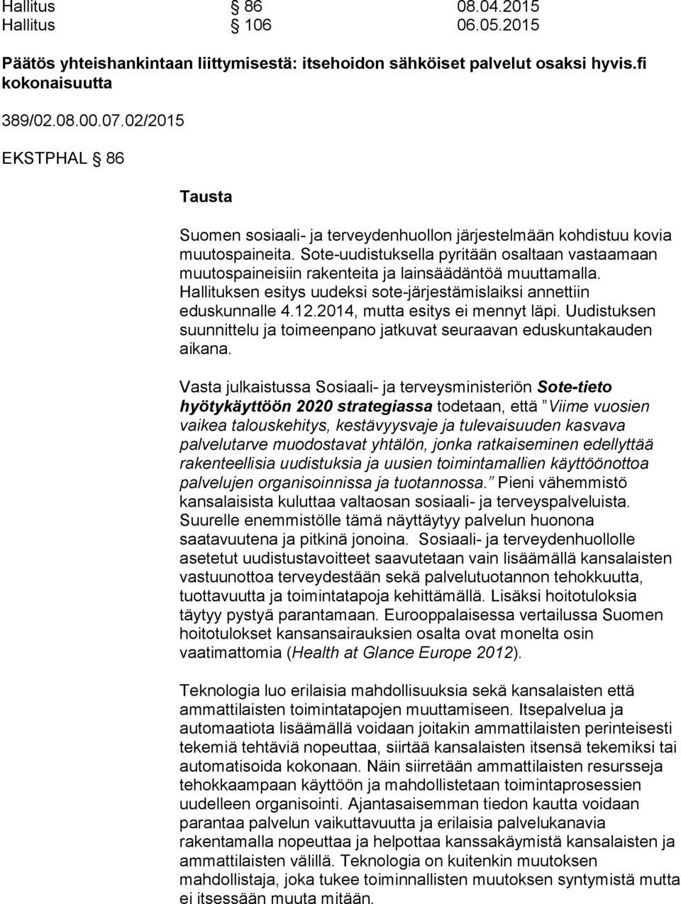 Sote-uudistuksella pyritään osaltaan vastaamaan muutospaineisiin rakenteita ja lainsäädäntöä muuttamalla. Hallituksen esitys uudeksi sote-järjestämislaiksi annettiin eduskunnalle 4.12.