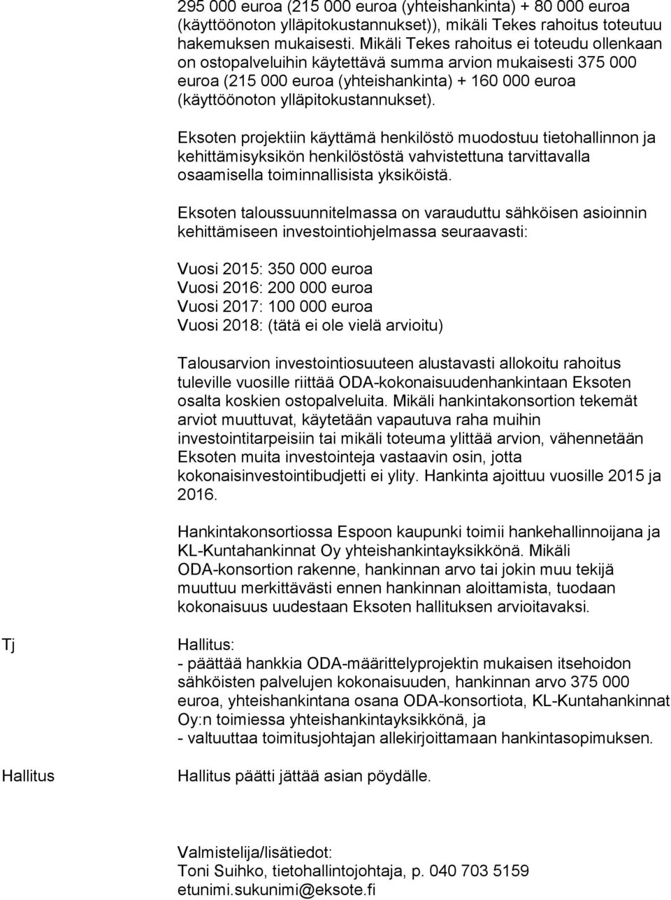 Eksoten projektiin käyttämä henkilöstö muodostuu tietohallinnon ja kehittämisyksikön henkilöstöstä vahvistettuna tarvittavalla osaamisella toiminnallisista yksiköistä.