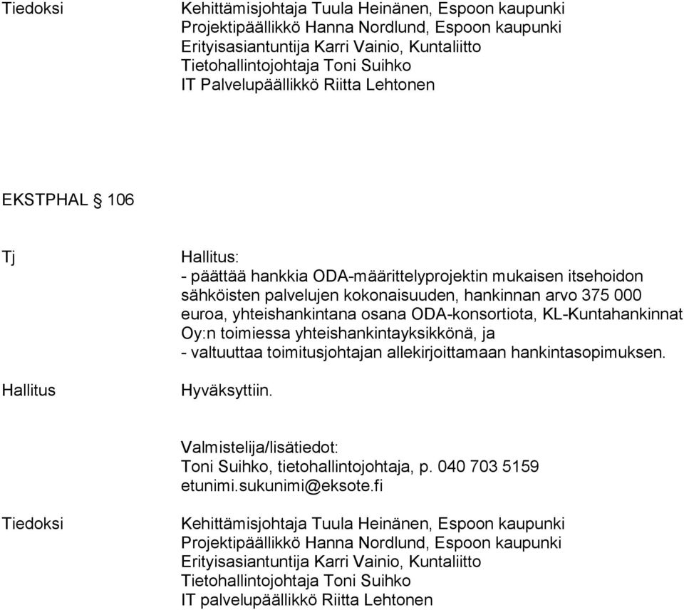 yhteishankintana osana ODA-konsortiota, KL-Kuntahankinnat Oy:n toimiessa yhteishankintayksikkönä, ja - valtuuttaa toimitusjohtajan allekirjoittamaan hankintasopimuksen. Hyväksyttiin.