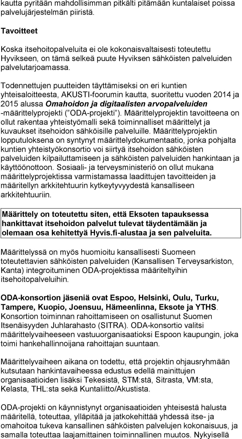 Todennettujen puutteiden täyttämiseksi on eri kuntien yhteisaloitteesta, AKUSTI-foorumin kautta, suoritettu vuoden 2014 ja 2015 alussa Omahoidon ja digitaalisten arvopalveluiden -määrittelyprojekti (