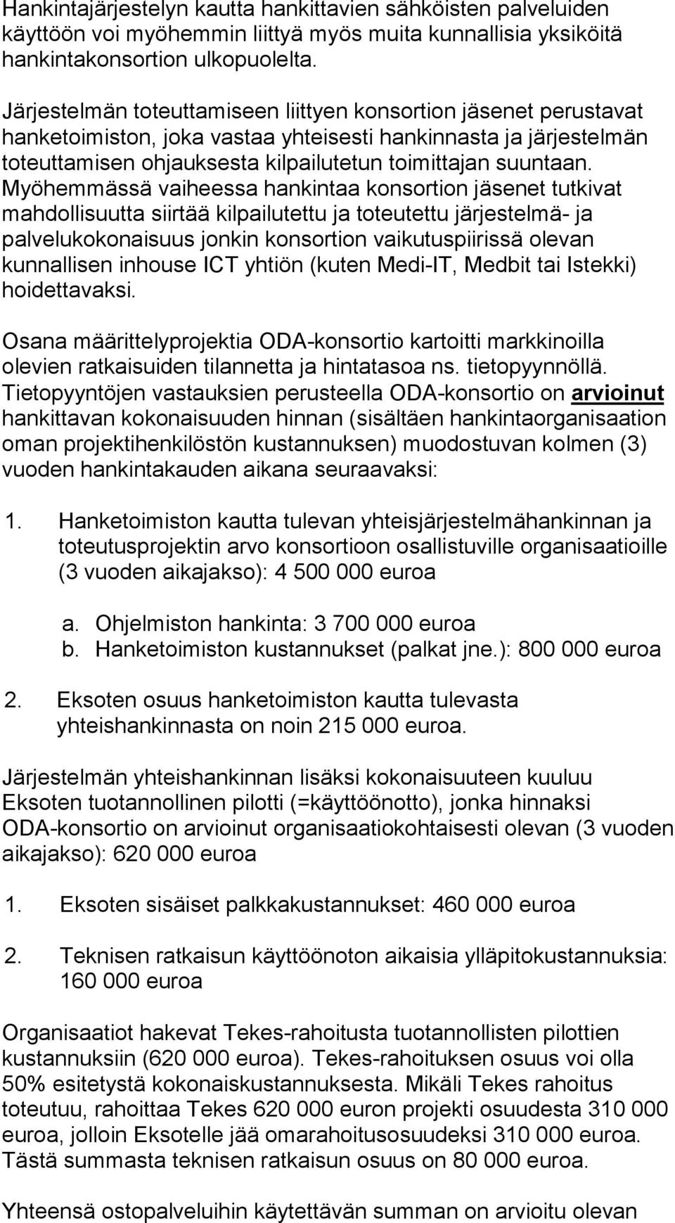 Myöhemmässä vaiheessa hankintaa konsortion jäsenet tutkivat mahdollisuutta siirtää kilpailutettu ja toteutettu järjestelmä- ja palvelukokonaisuus jonkin konsortion vaikutuspiirissä olevan kunnallisen