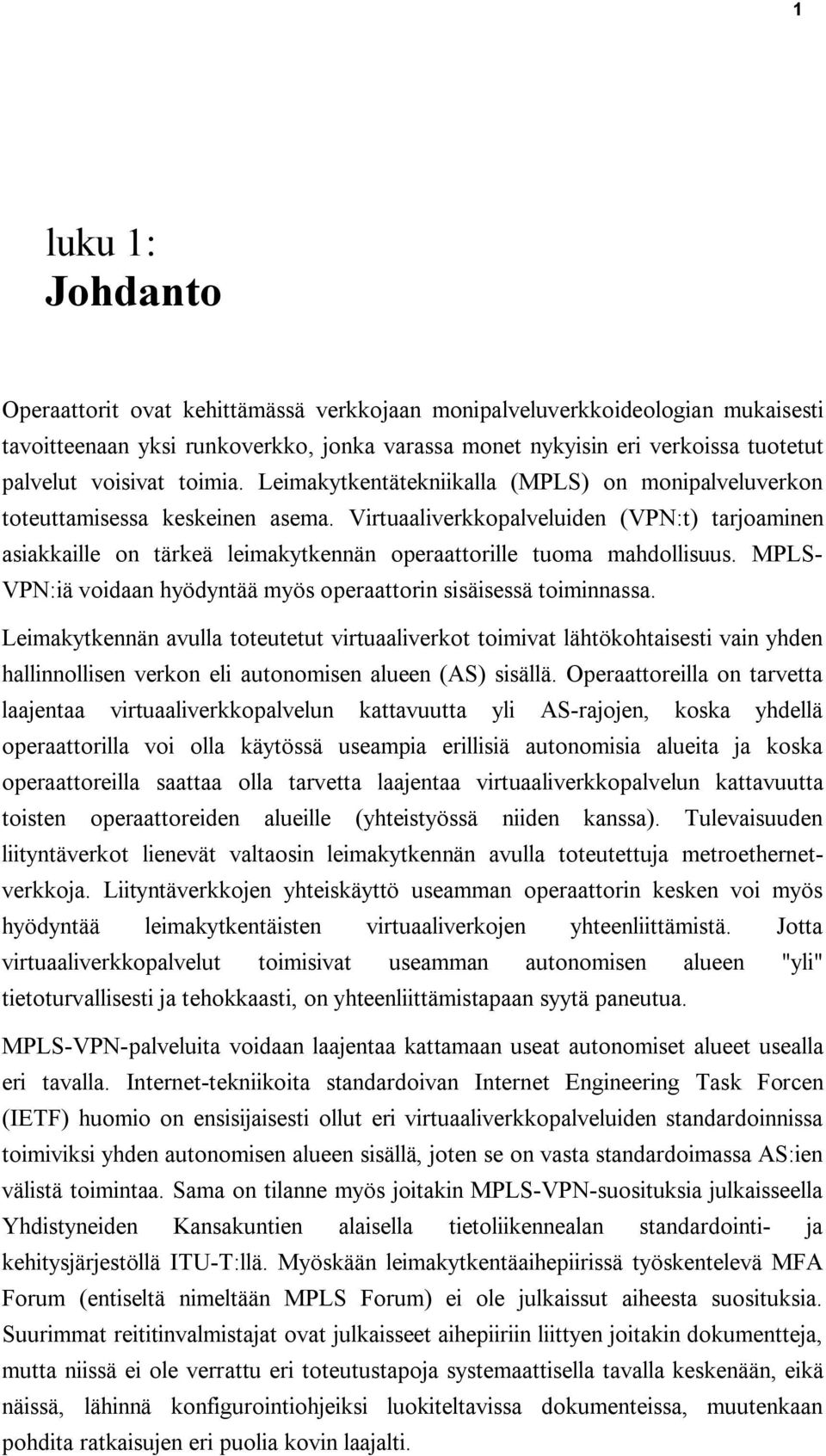 Virtuaaliverkkopalveluiden (VPN:t) tarjoaminen asiakkaille on tärkeä leimakytkennän operaattorille tuoma mahdollisuus. MPLS VPN:iä voidaan hyödyntää myös operaattorin sisäisessä toiminnassa.