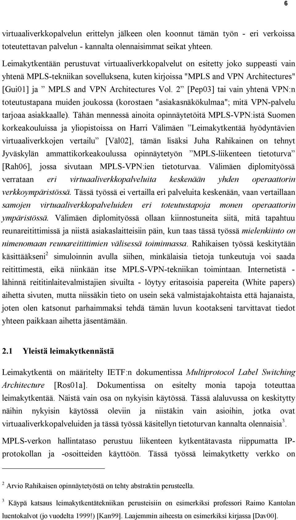 Architectures Vol. 2 [Pep03] tai vain yhtenä VPN:n toteutustapana muiden joukossa (korostaen "asiakasnäkökulmaa"; mitä VPN palvelu tarjoaa asiakkaalle).