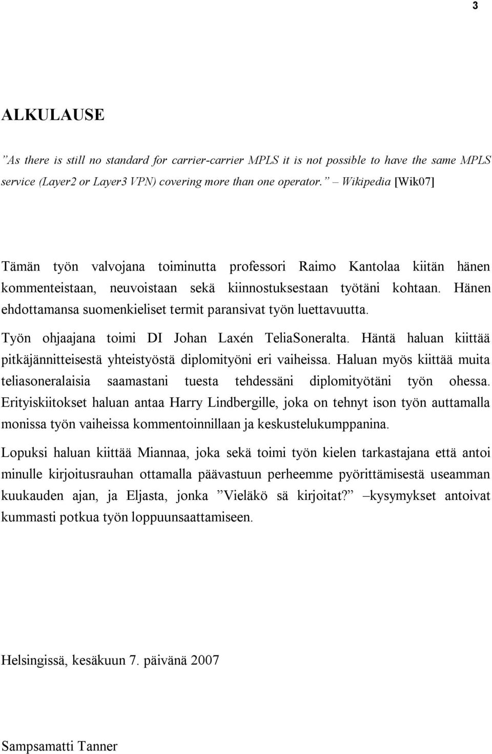 Hänen ehdottamansa suomenkieliset termit paransivat työn luettavuutta. Työn ohjaajana toimi DI Johan Laxén TeliaSoneralta.