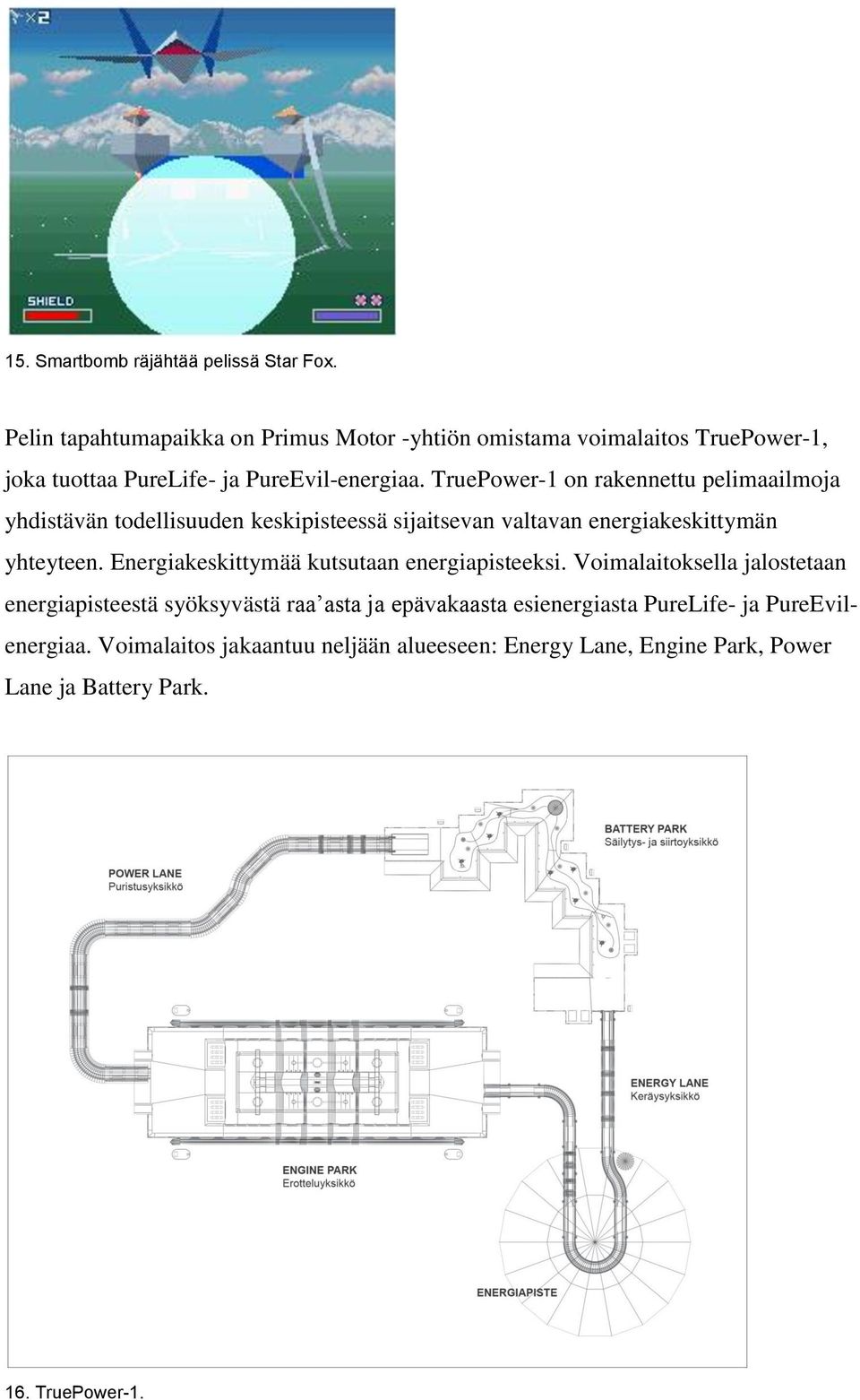 TruePower-1 on rakennettu pelimaailmoja yhdistävän todellisuuden keskipisteessä sijaitsevan valtavan energiakeskittymän yhteyteen.