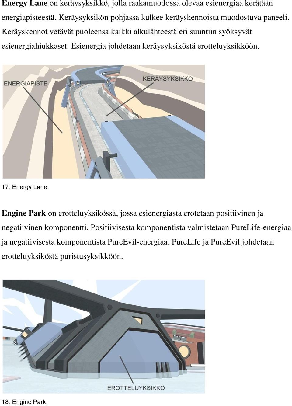 Keräyskennot vetävät puoleensa kaikki alkulähteestä eri suuntiin syöksyvät esienergiahiukkaset. Esienergia johdetaan keräysyksiköstä erotteluyksikköön. 17.