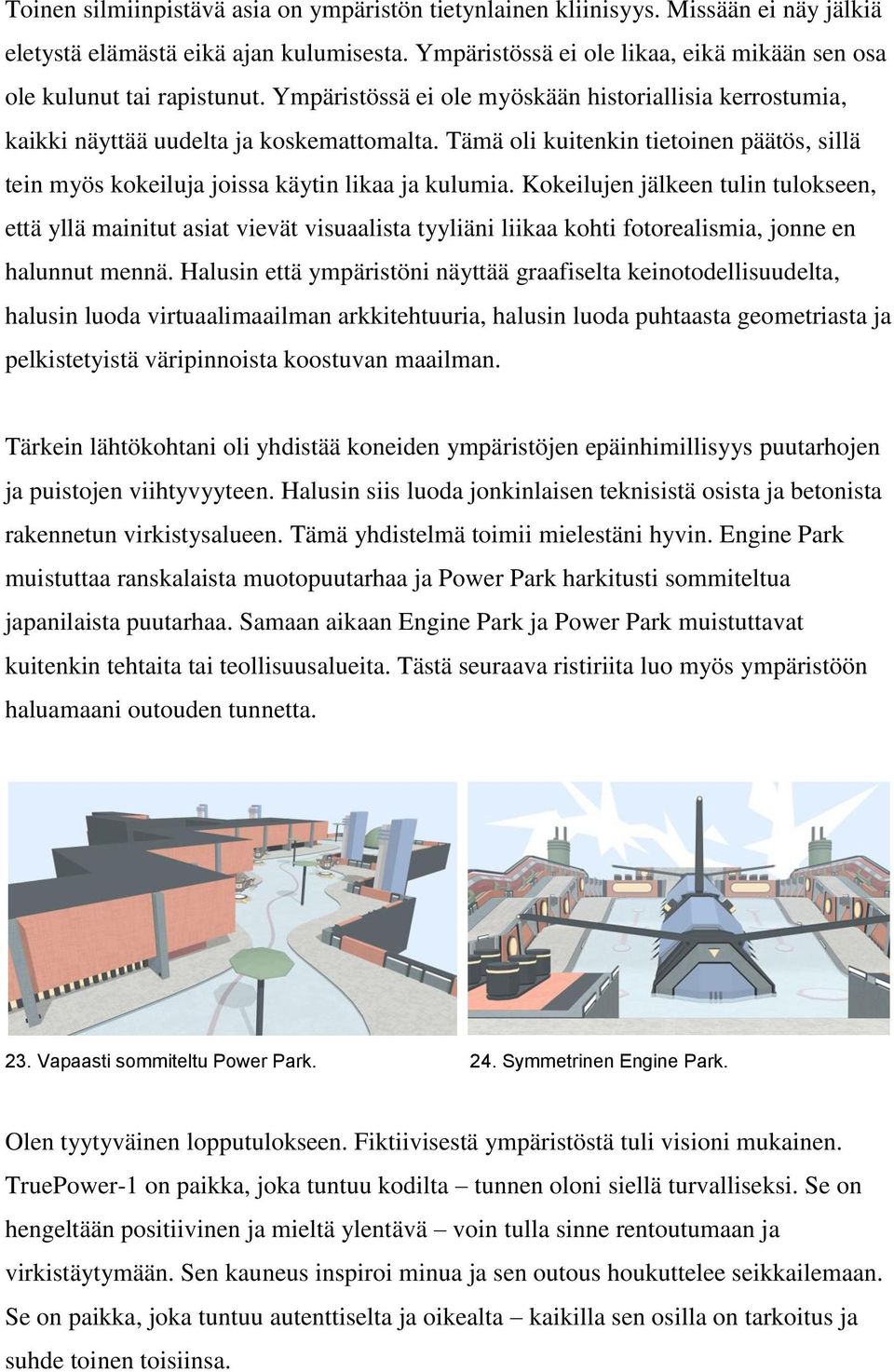 Tämä oli kuitenkin tietoinen päätös, sillä tein myös kokeiluja joissa käytin likaa ja kulumia.