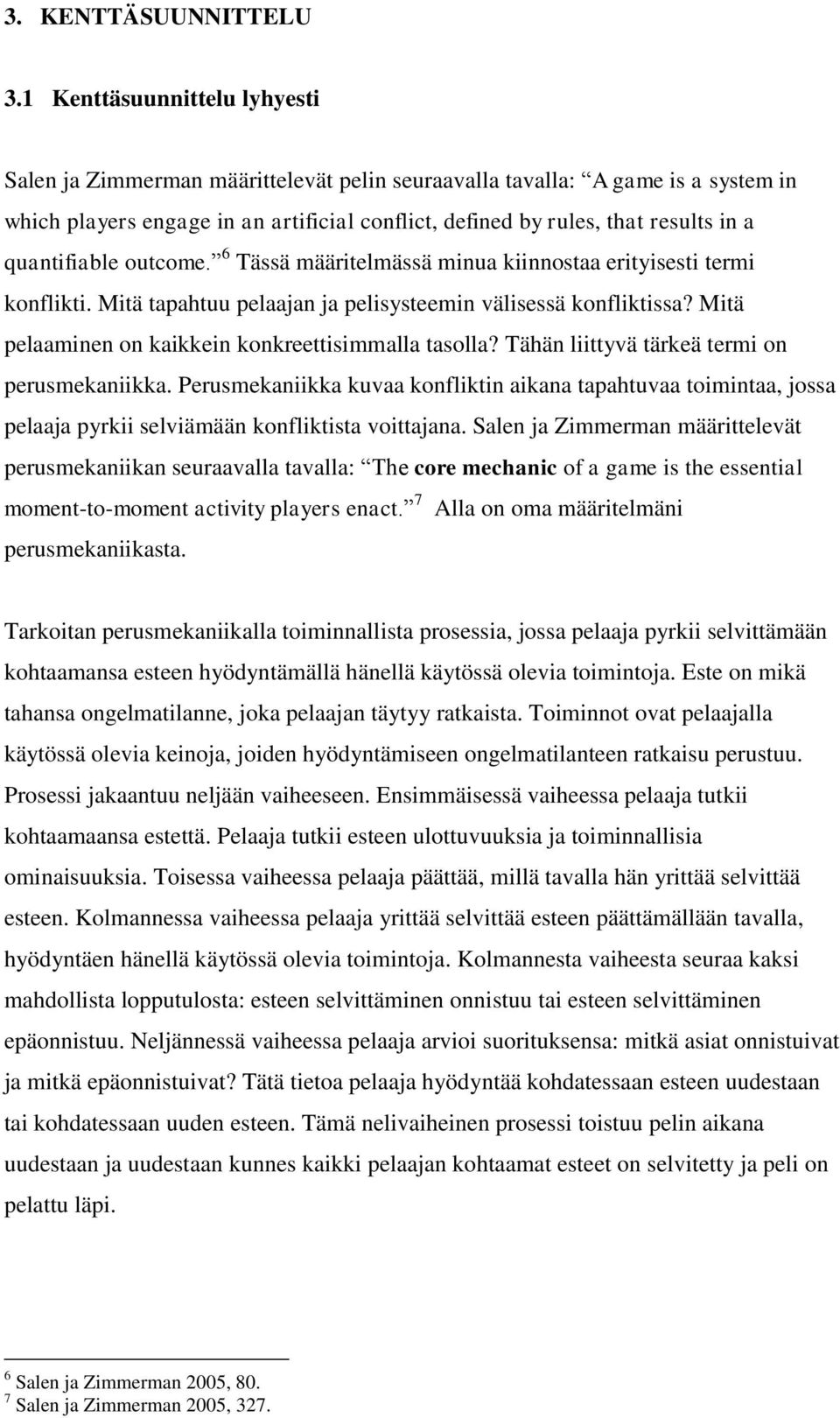 quantifiable outcome. 6 Tässä määritelmässä minua kiinnostaa erityisesti termi konflikti. Mitä tapahtuu pelaajan ja pelisysteemin välisessä konfliktissa?