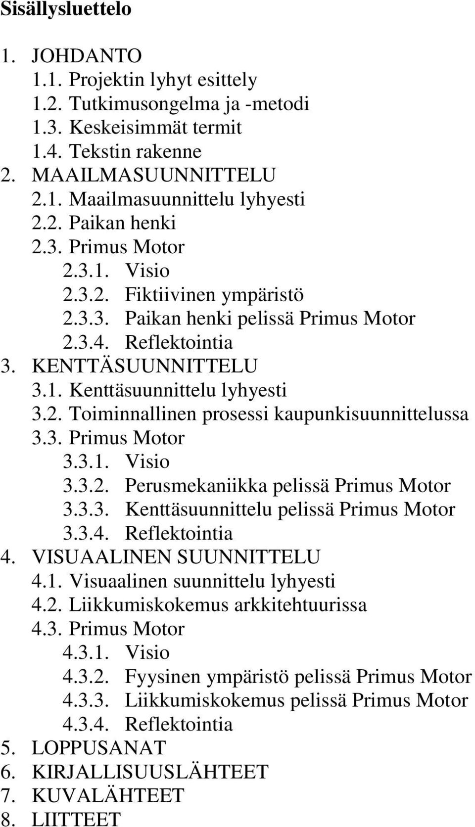 3. Primus Motor 3.3.1. Visio 3.3.2. Perusmekaniikka pelissä Primus Motor 3.3.3. Kenttäsuunnittelu pelissä Primus Motor 3.3.4. Reflektointia 4. VISUAALINEN SUUNNITTELU 4.1. Visuaalinen suunnittelu lyhyesti 4.