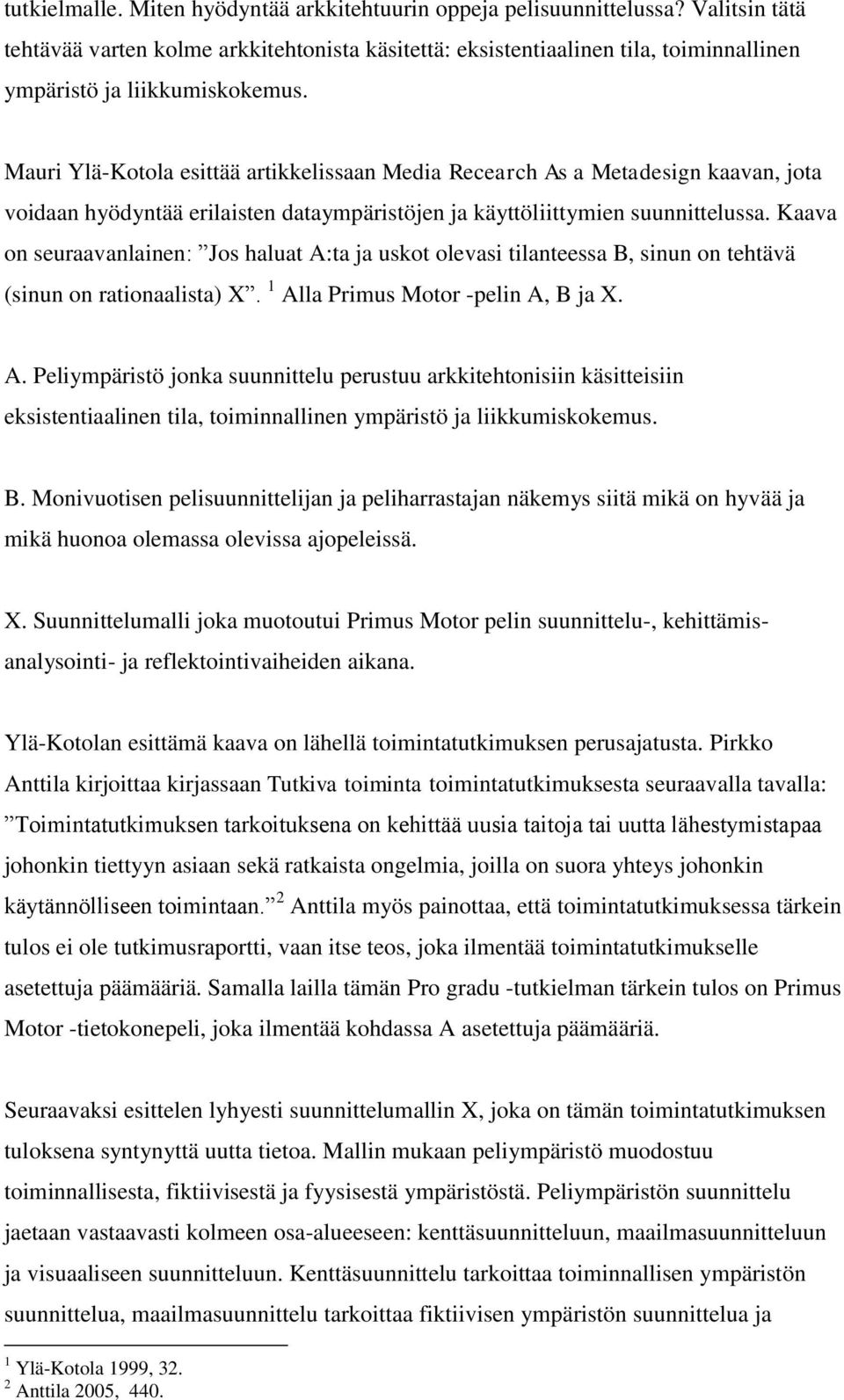 Mauri Ylä-Kotola esittää artikkelissaan Media Recearch As a Metadesign kaavan, jota voidaan hyödyntää erilaisten dataympäristöjen ja käyttöliittymien suunnittelussa.