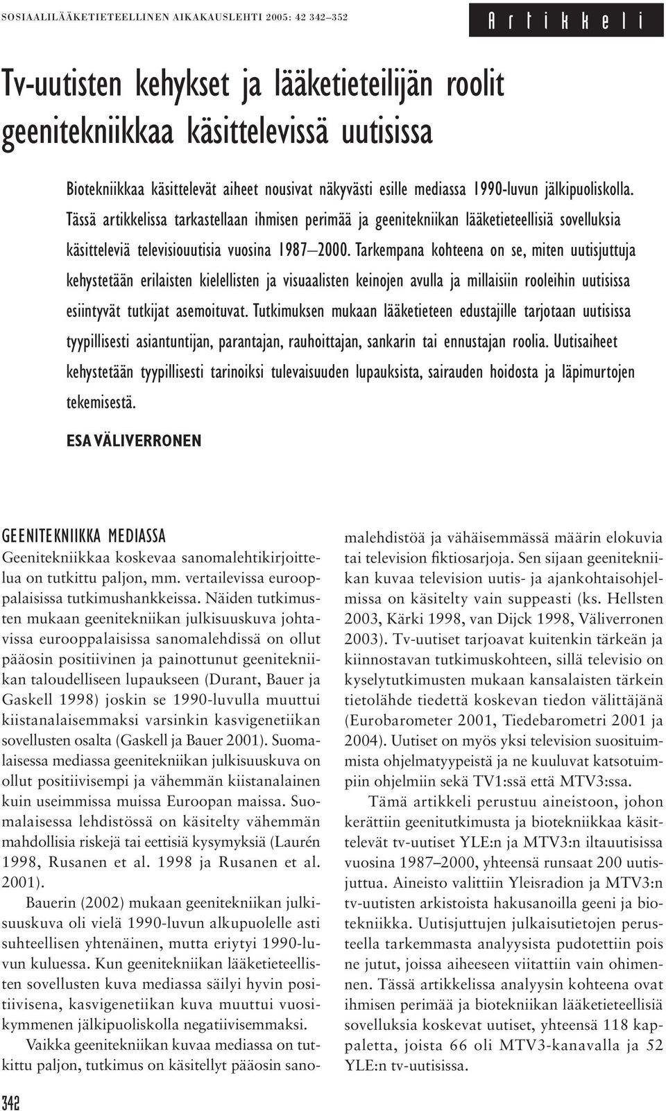 Tässä artikkelissa tarkastellaan ihmisen perimää ja geenitekniikan lääketieteellisiä sovelluksia käsitteleviä televisiouutisia vuosina 1987 2000.