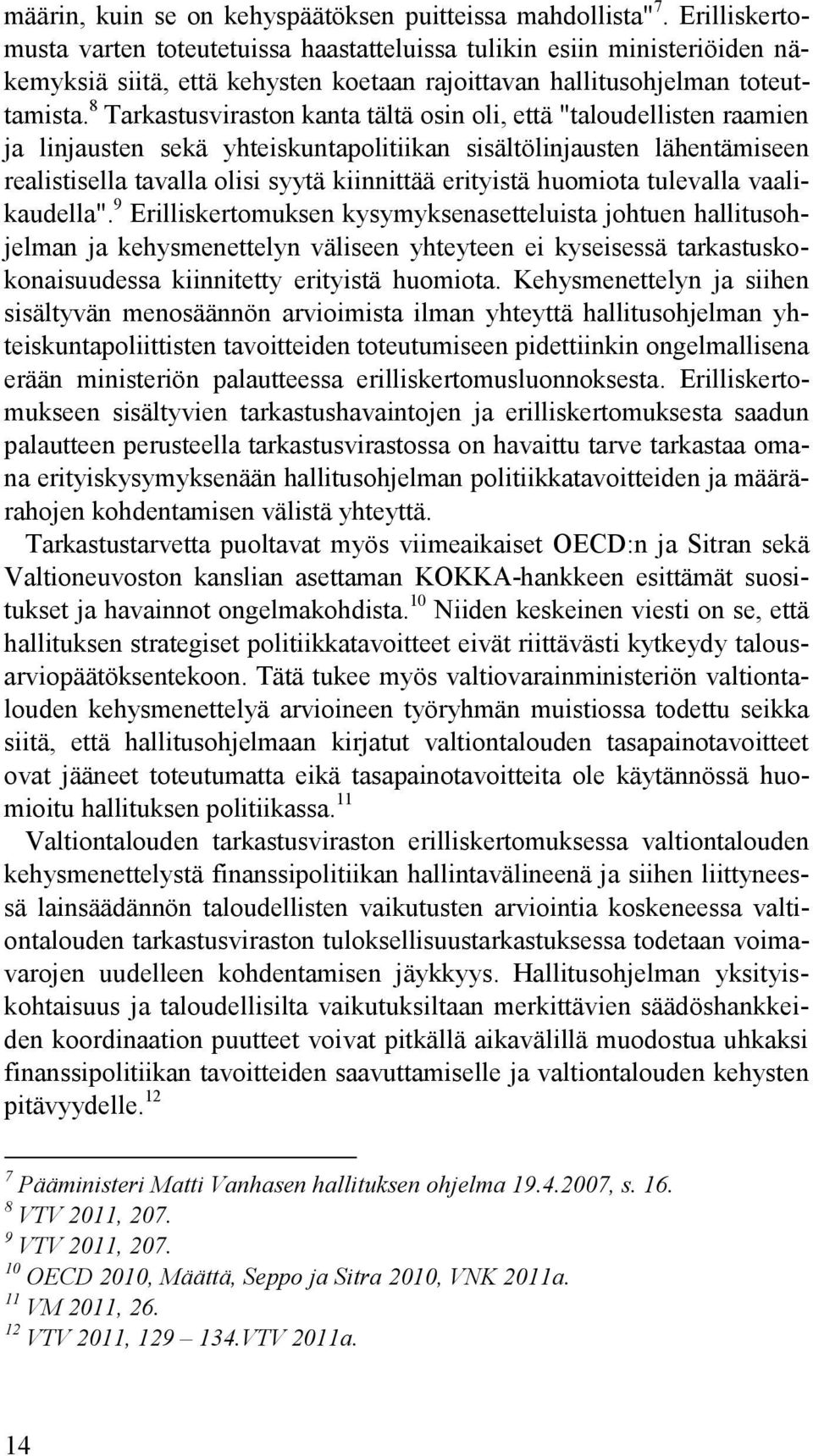 8 Tarkastusviraston kanta tältä osin oli, että "taloudellisten raamien ja linjausten sekä yhteiskuntapolitiikan sisältölinjausten lähentämiseen realistisella tavalla olisi syytä kiinnittää erityistä