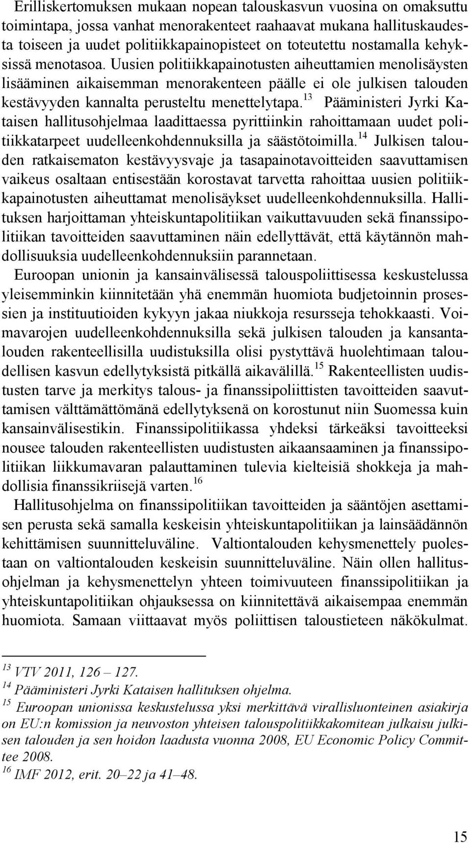 Uusien politiikkapainotusten aiheuttamien menolisäysten lisääminen aikaisemman menorakenteen päälle ei ole julkisen talouden kestävyyden kannalta perusteltu menettelytapa.