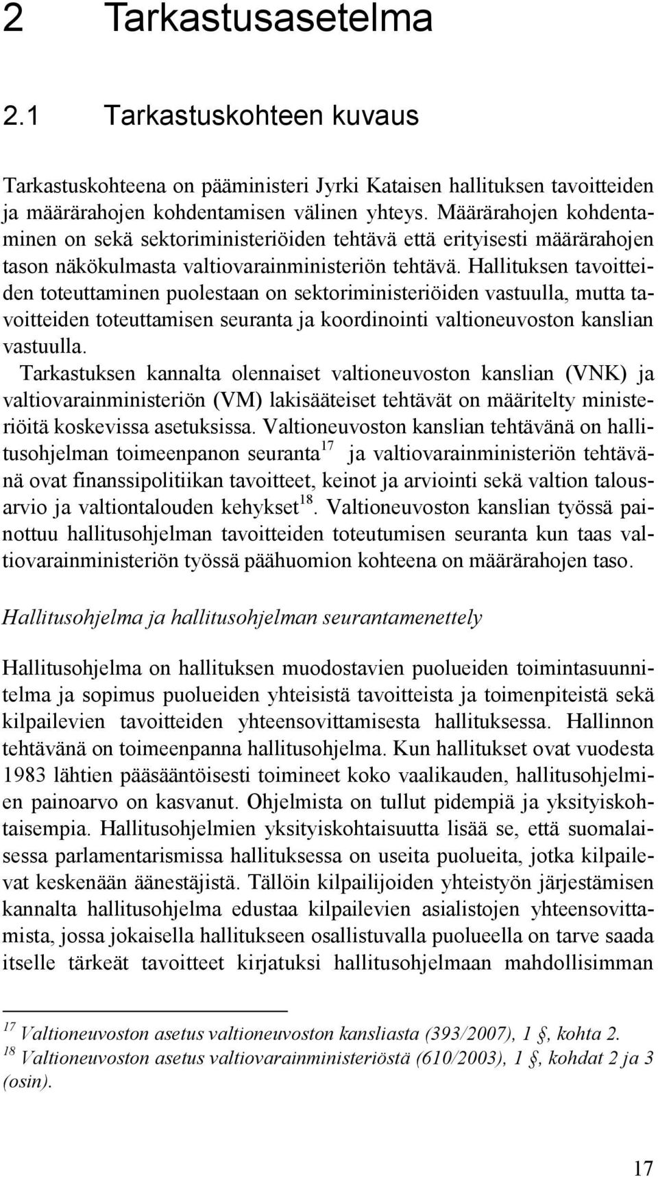 Hallituksen tavoitteiden toteuttaminen puolestaan on sektoriministeriöiden vastuulla, mutta tavoitteiden toteuttamisen seuranta ja koordinointi valtioneuvoston kanslian vastuulla.