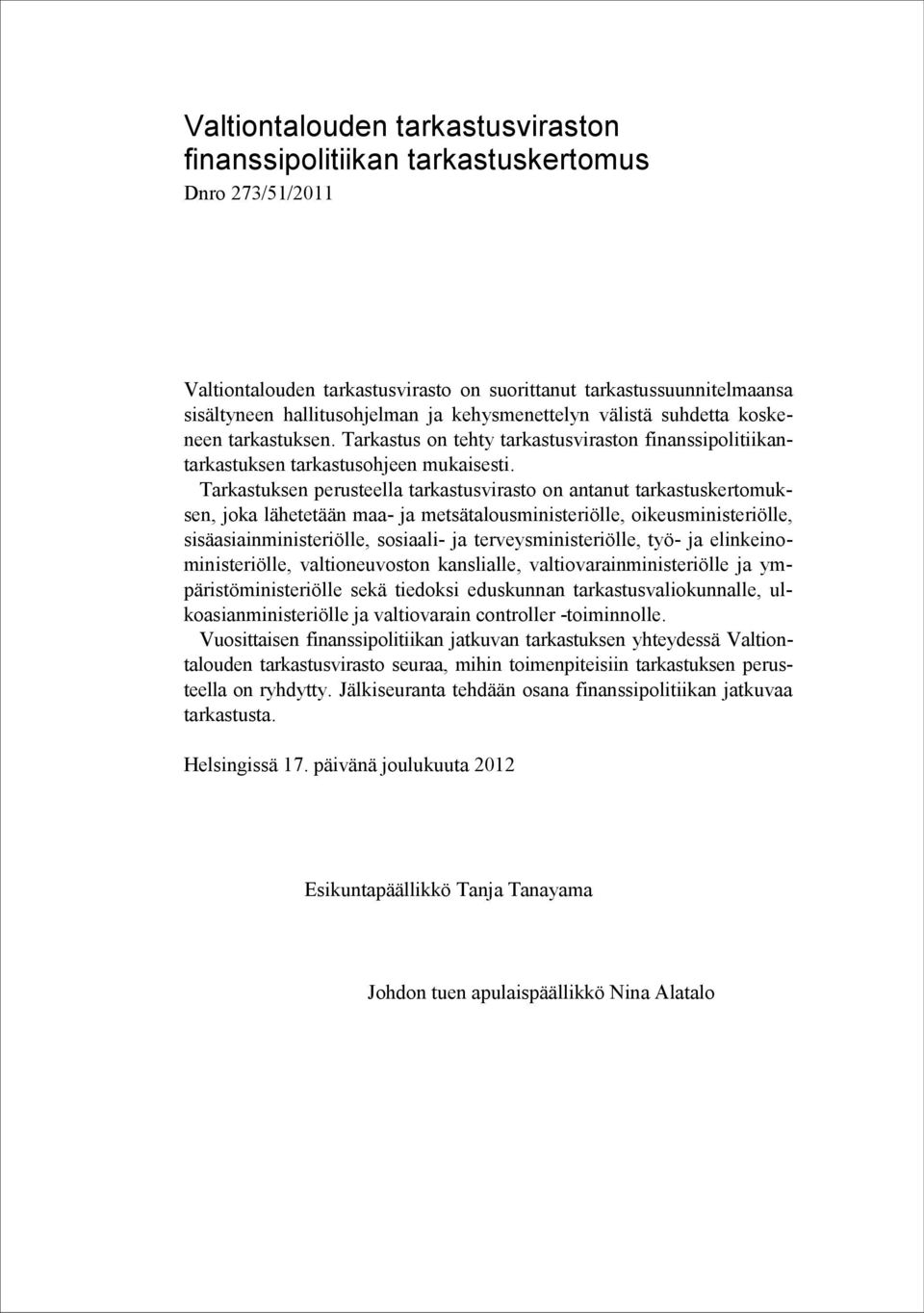 Tarkastuksen perusteella tarkastusvirasto on antanut tarkastuskertomuksen, joka lähetetään maa- ja metsätalousministeriölle, oikeusministeriölle, sisäasiainministeriölle, sosiaali- ja