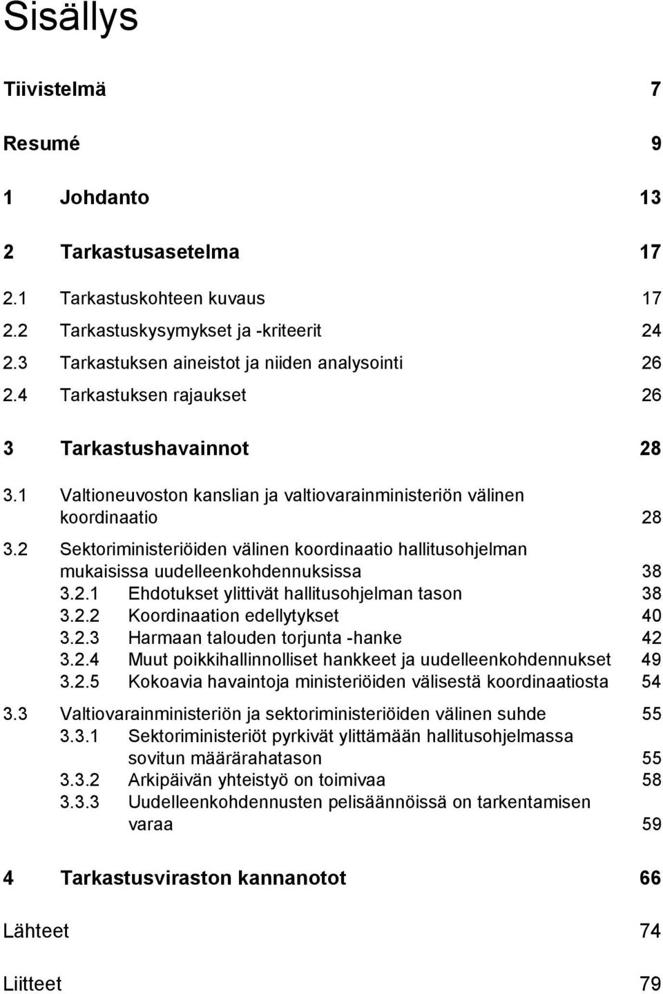 2 Sektoriministeriöiden välinen koordinaatio hallitusohjelman mukaisissa uudelleenkohdennuksissa 38 3.2.1 Ehdotukset ylittivät hallitusohjelman tason 38 3.2.2 Koordinaation edellytykset 40 3.2.3 Harmaan talouden torjunta -hanke 42 3.