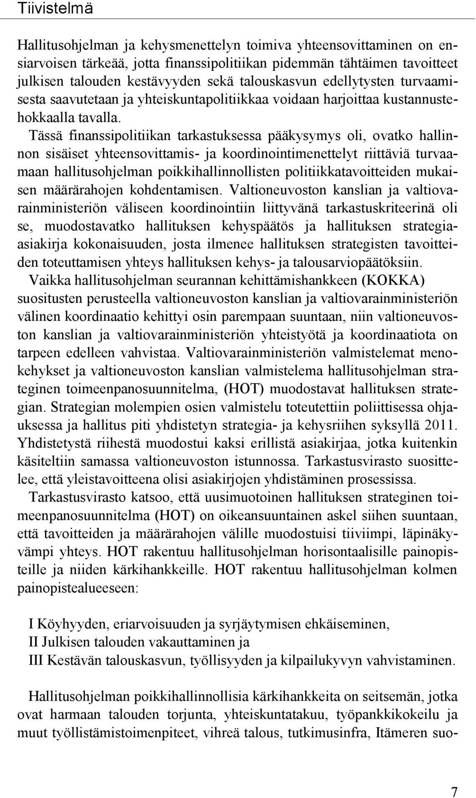 Tässä finanssipolitiikan tarkastuksessa pääkysymys oli, ovatko hallinnon sisäiset yhteensovittamis- ja koordinointimenettelyt riittäviä turvaamaan hallitusohjelman poikkihallinnollisten