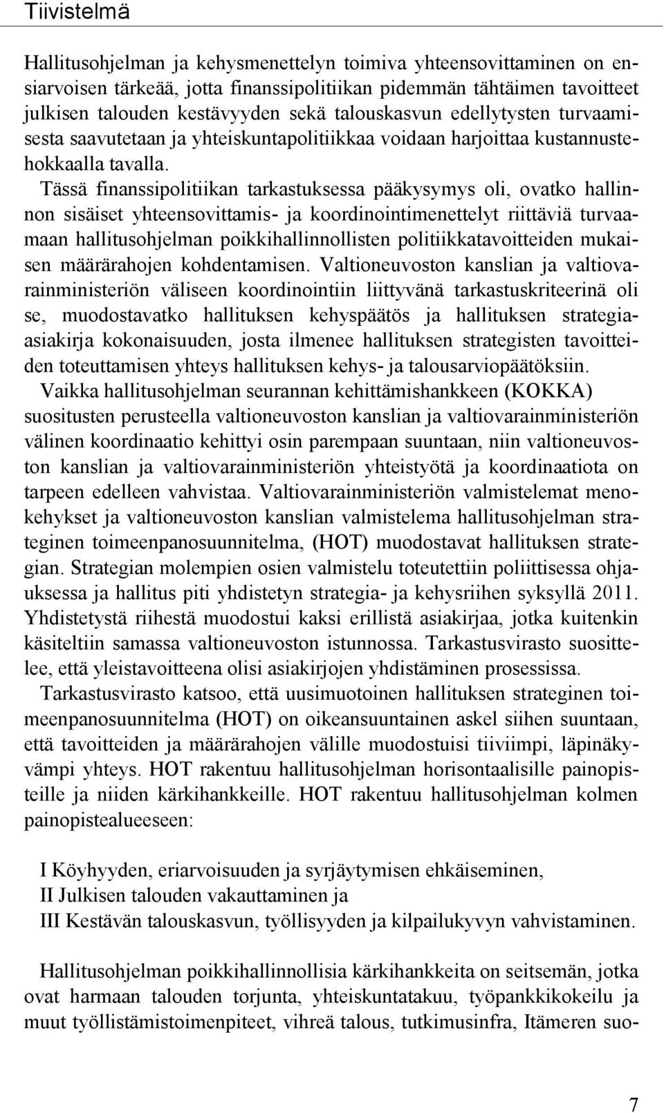 Tässä finanssipolitiikan tarkastuksessa pääkysymys oli, ovatko hallinnon sisäiset yhteensovittamis- ja koordinointimenettelyt riittäviä turvaamaan hallitusohjelman poikkihallinnollisten