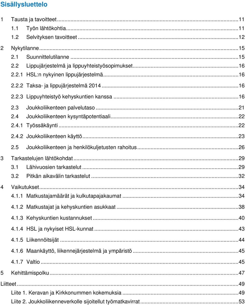 4 Joukkoliikenteen kysyntäpotentiaali... 22 2.4.1 Työssäkäynti... 22 2.4.2 Joukkoliikenteen käyttö... 23 2.5 Joukkoliikenteen ja henkilökuljetusten rahoitus... 26 3 Tarkastelujen lähtökohdat... 29 3.