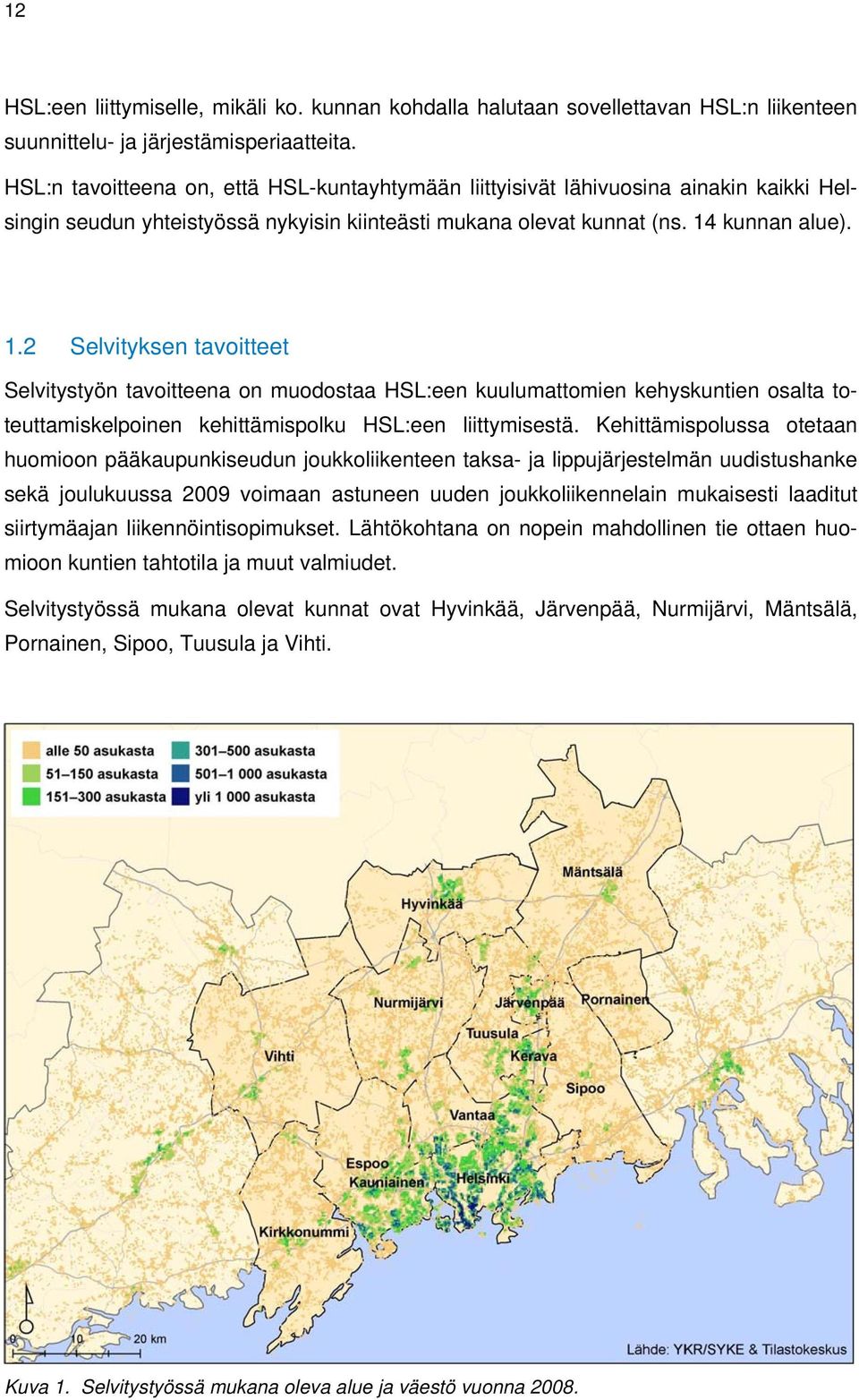 kunnan alue). 1.2 Selvityksen tavoitteet Selvitystyön tavoitteena on muodostaa HSL:een kuulumattomien kehyskuntien osalta toteuttamiskelpoinen kehittämispolku HSL:een liittymisestä.